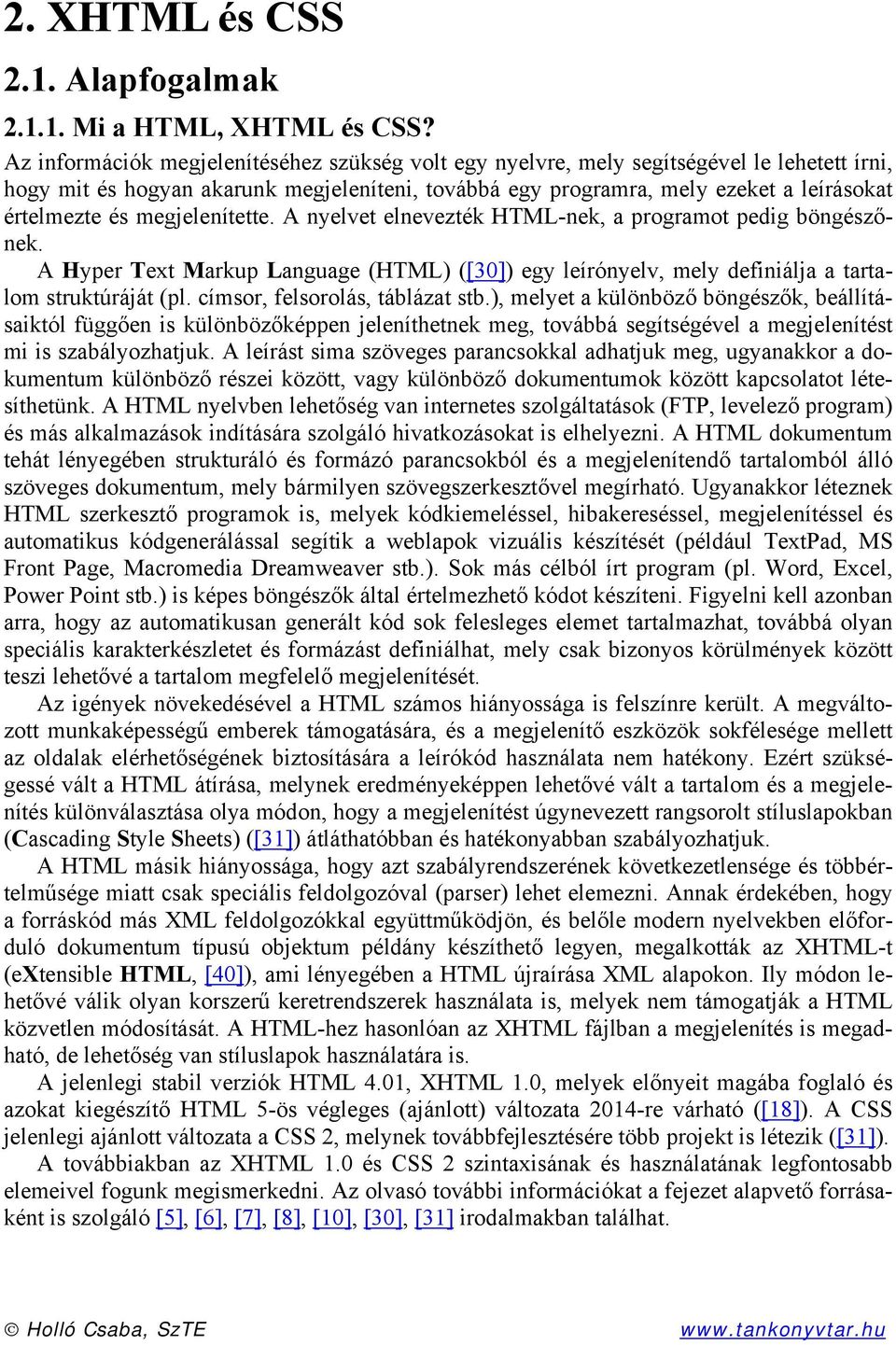 megjelenítette. A nyelvet elnevezték HTML-nek, a programot pedig böngészőnek. A Hyper Text Markup Language (HTML) ([30]) egy leírónyelv, mely definiálja a tartalom struktúráját (pl.