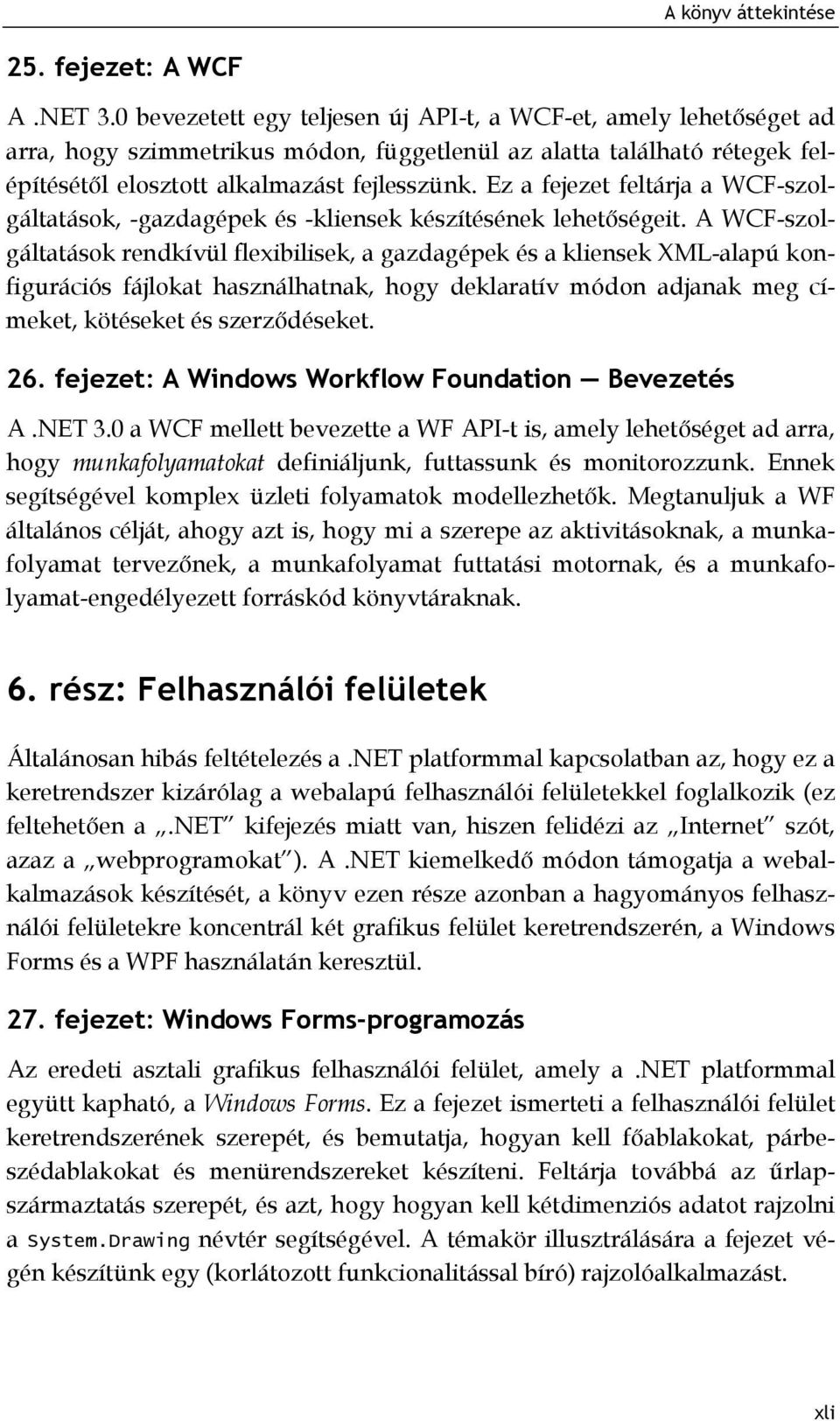 Ez a fejezet feltárja a WCF-szolgáltatások, -gazdagépek és -kliensek készítésének lehetőségeit.