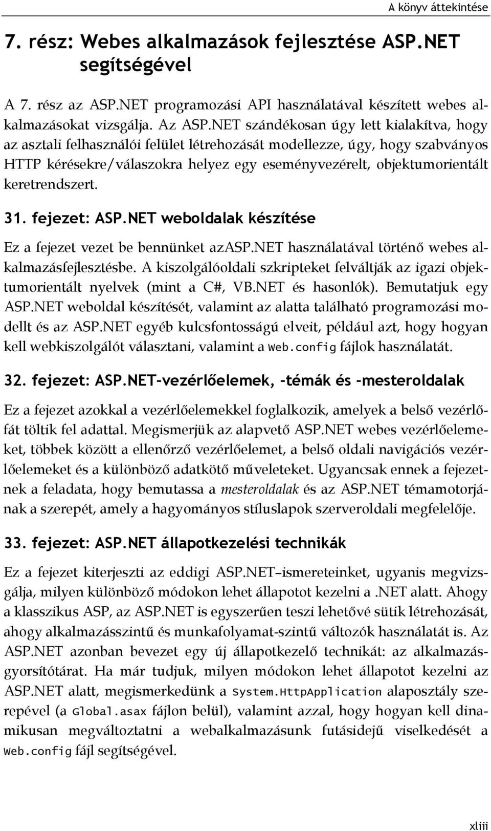 keretrendszert. 31. fejezet: ASP.NET weboldalak készítése Ez a fejezet vezet be bennünket azasp.net használatával történő webes alkalmazásfejlesztésbe.