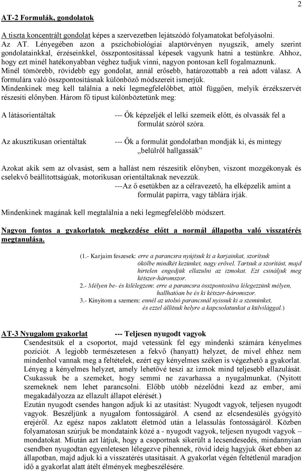 Ahhoz, hogy ezt minél hatékonyabban véghez tudjuk vinni, nagyon pontosan kell fogalmaznunk. Minél tömörebb, rövidebb egy gondolat, annál erősebb, határozottabb a reá adott válasz.