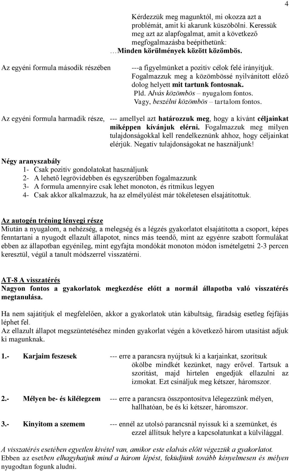 Alvás közömbös nyugalom fontos. Vagy, beszélni közömbös tartalom fontos. Az egyéni formula harmadik része, --- amellyel azt határozzuk meg, hogy a kívánt céljainkat miképpen kívánjuk elérni.