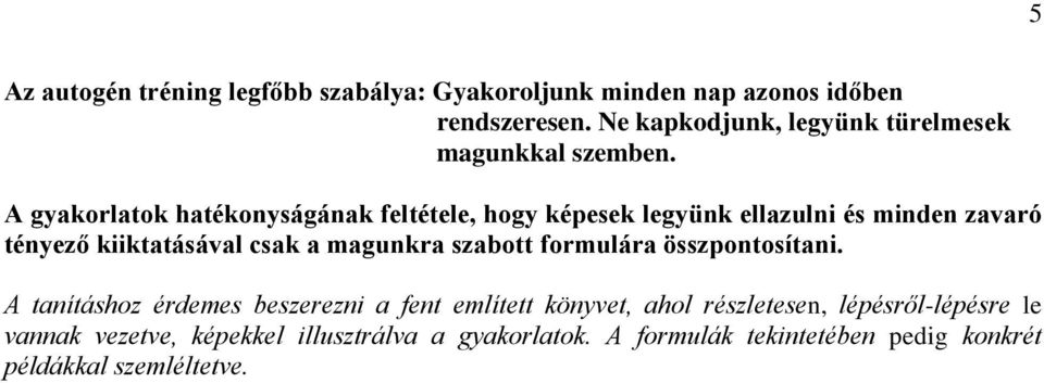 A gyakorlatok hatékonyságának feltétele, hogy képesek legyünk ellazulni és minden zavaró tényező kiiktatásával csak a magunkra