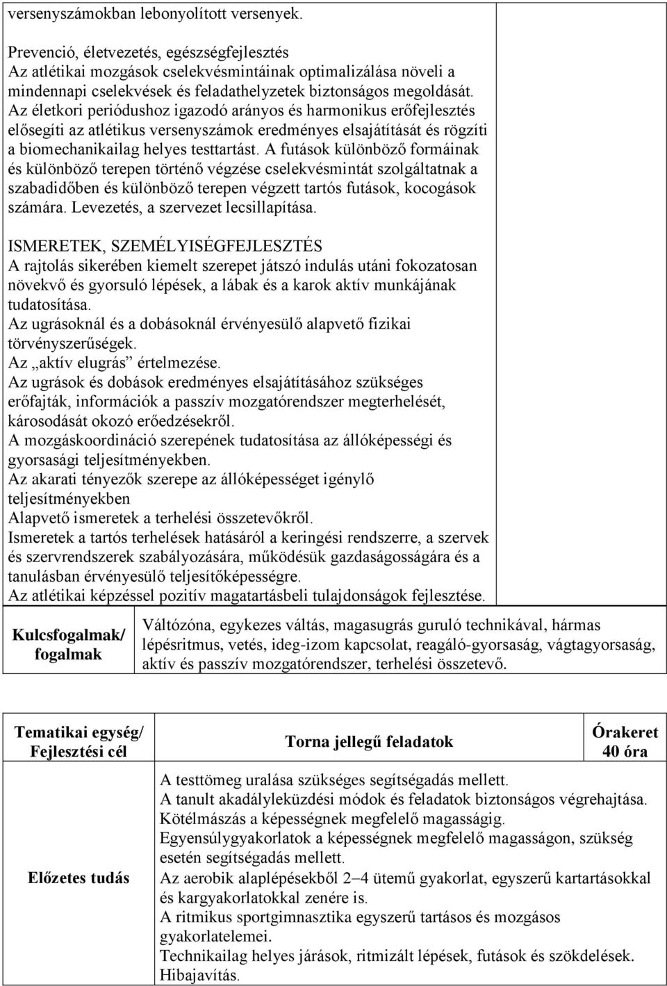 Az életkori periódushoz igazodó arányos és harmonikus erőfejlesztés elősegíti az atlétikus versenyszámok eredményes elsajátítását és rögzíti a biomechanikailag helyes testtartást.