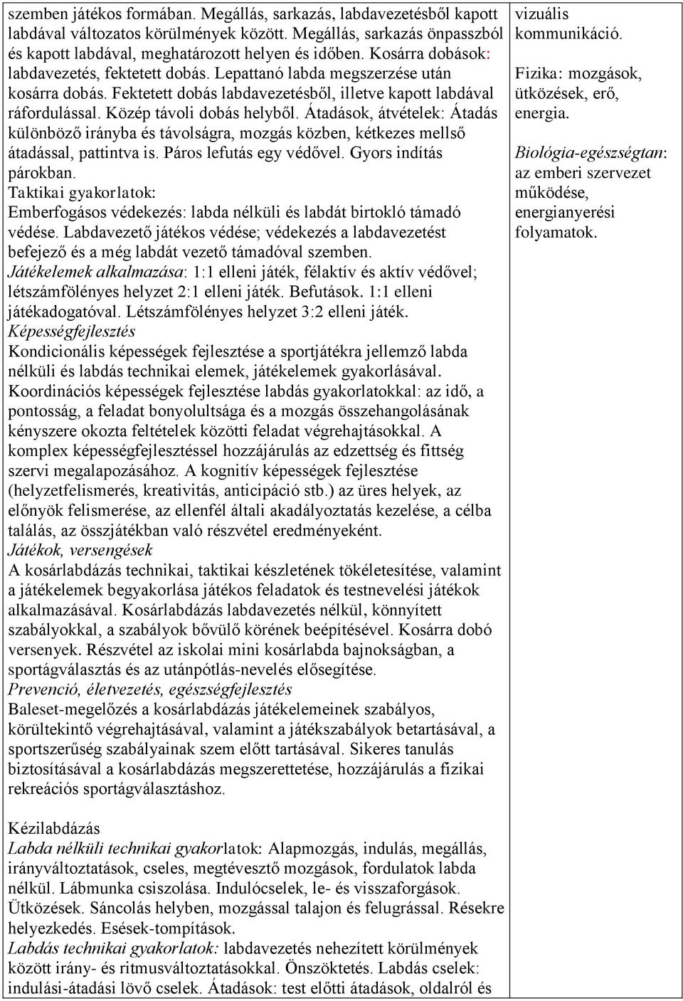 Átadások, átvételek: Átadás különböző irányba és távolságra, mozgás közben, kétkezes mellső átadással, pattintva is. Páros lefutás egy védővel. Gyors indítás párokban.