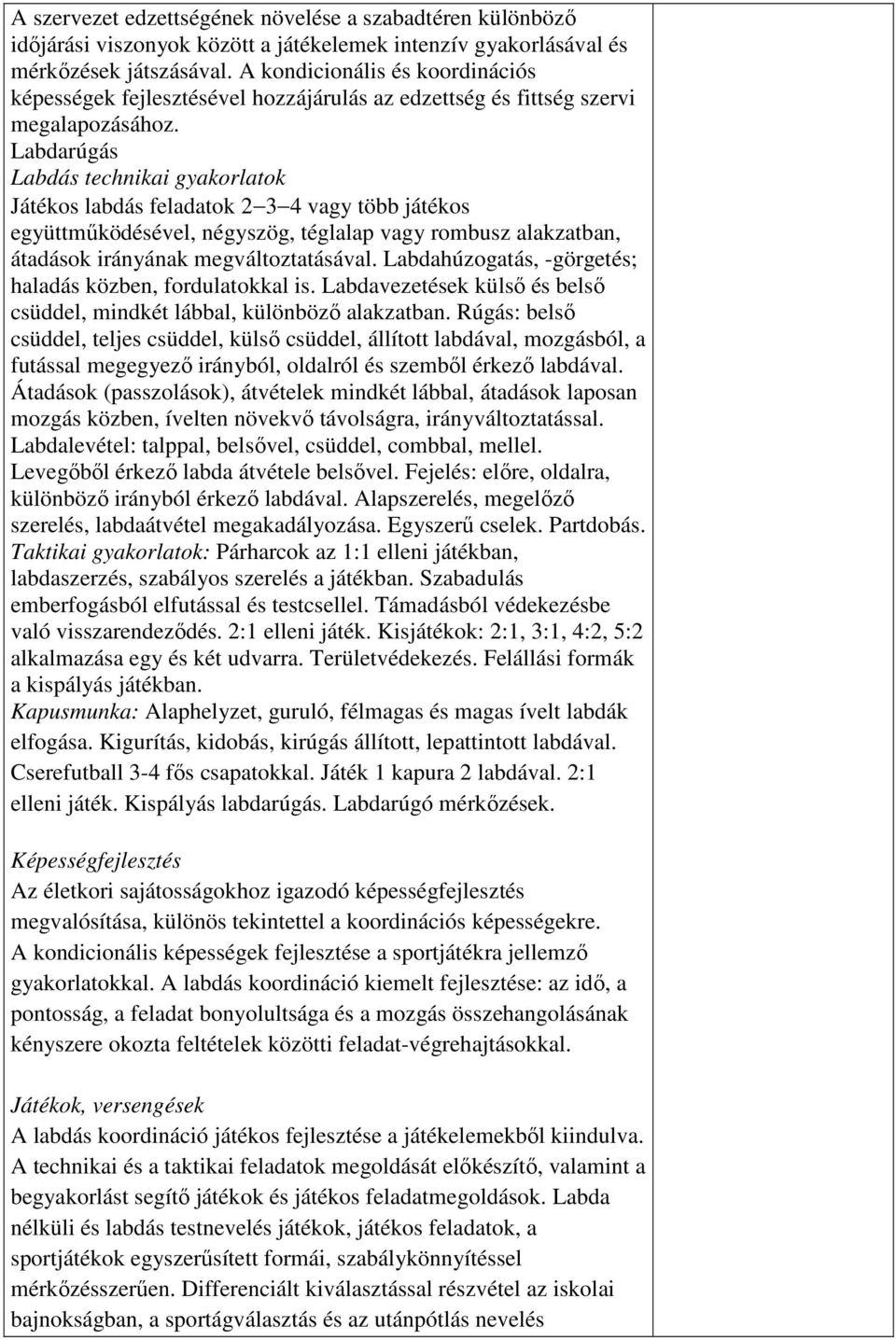 Labdarúgás Labdás technikai gyakorlatok Játékos labdás feladatok 2 3 4 vagy több játékos együttműködésével, négyszög, téglalap vagy rombusz alakzatban, átadások irányának megváltoztatásával.