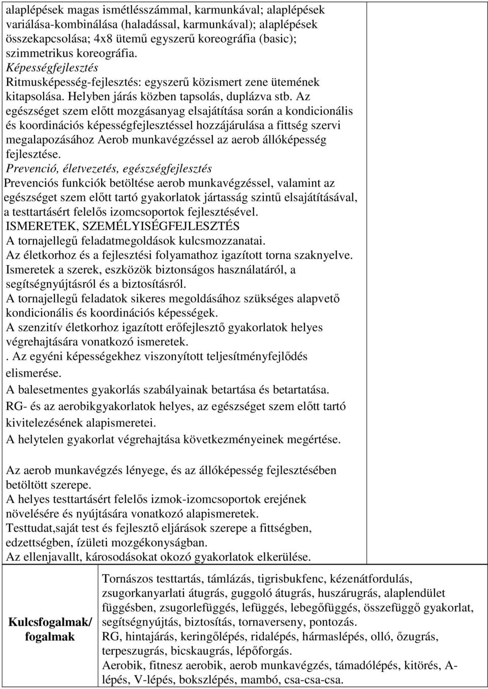 Az egészséget szem előtt mozgásanyag elsajátítása során a kondicionális és koordinációs képességfejlesztéssel hozzájárulása a fittség szervi megalapozásához Aerob munkavégzéssel az aerob állóképesség