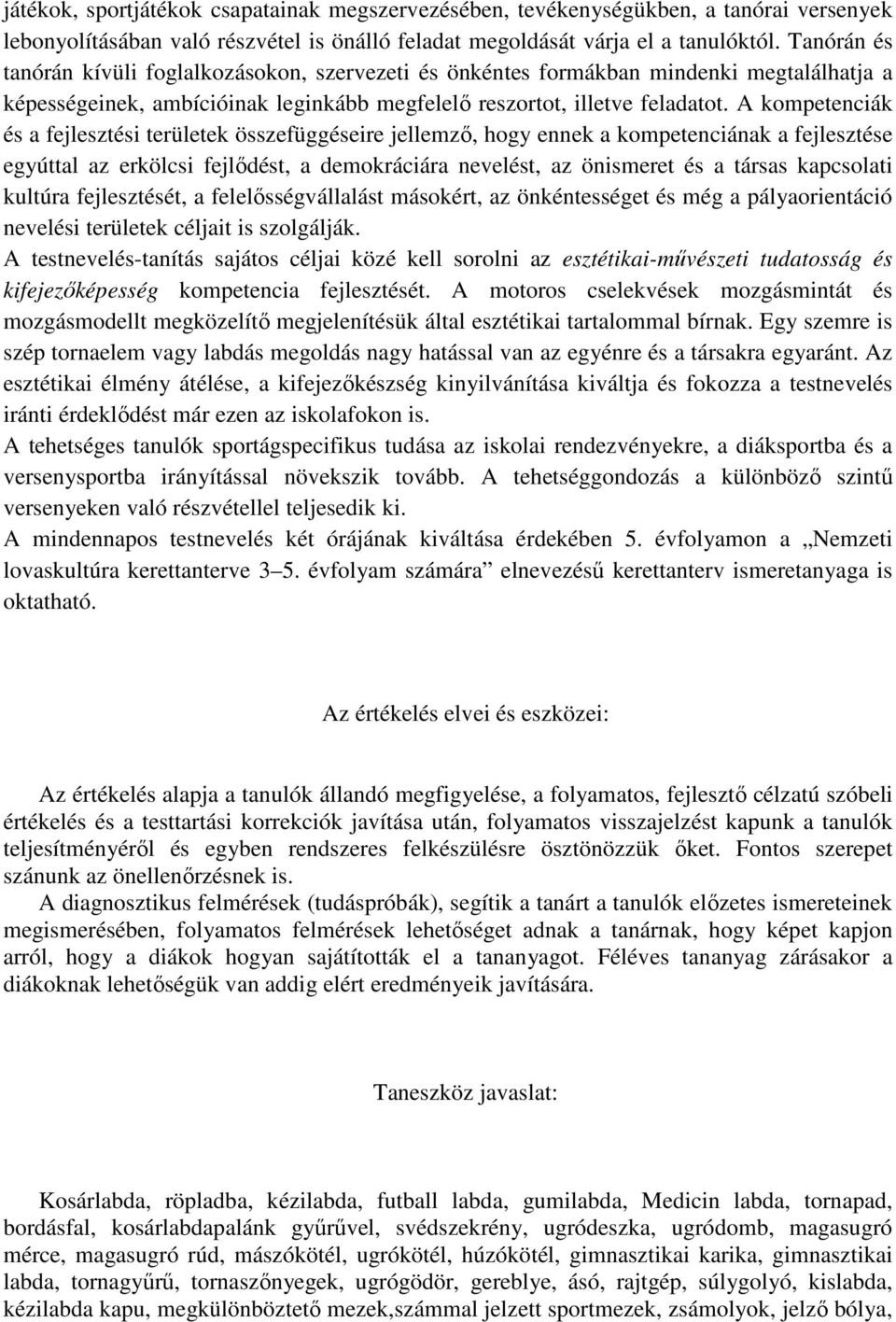 A kompetenciák és a fejlesztési területek összefüggéseire jellemző, hogy ennek a kompetenciának a fejlesztése egyúttal az erkölcsi fejlődést, a demokráciára nevelést, az önismeret és a társas