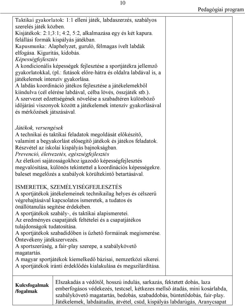 : futások előre-hátra és oldalra labdával is, a játékelemek intenzív gyakorlása. A labdás koordináció játékos fejlesztése a játékelemekből kiindulva (cél elérése labdával, célba lövés, összjáték stb.