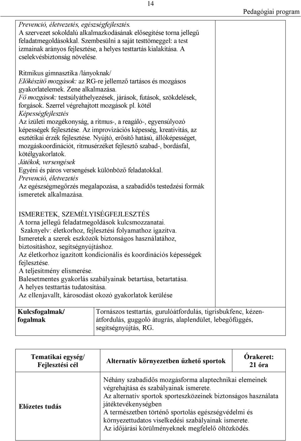 Ritmikus gimnasztika /lányoknak/ Előkészítő mozgások: az RG-re jellemző tartásos és mozgásos gyakorlatelemek. Zene alkalmazása.