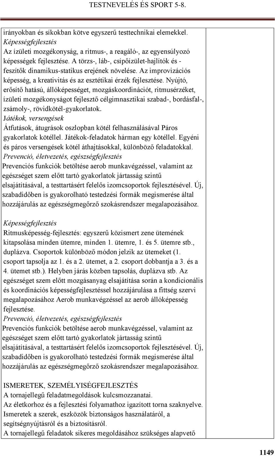 Nyújtó, erősítő hatású, állóképességet, mozgáskoordinációt, ritmusérzéket, ízületi mozgékonyságot fejlesztő célgimnasztikai szabad-, bordásfal-, zsámoly-, rövidkötél-gyakorlatok.