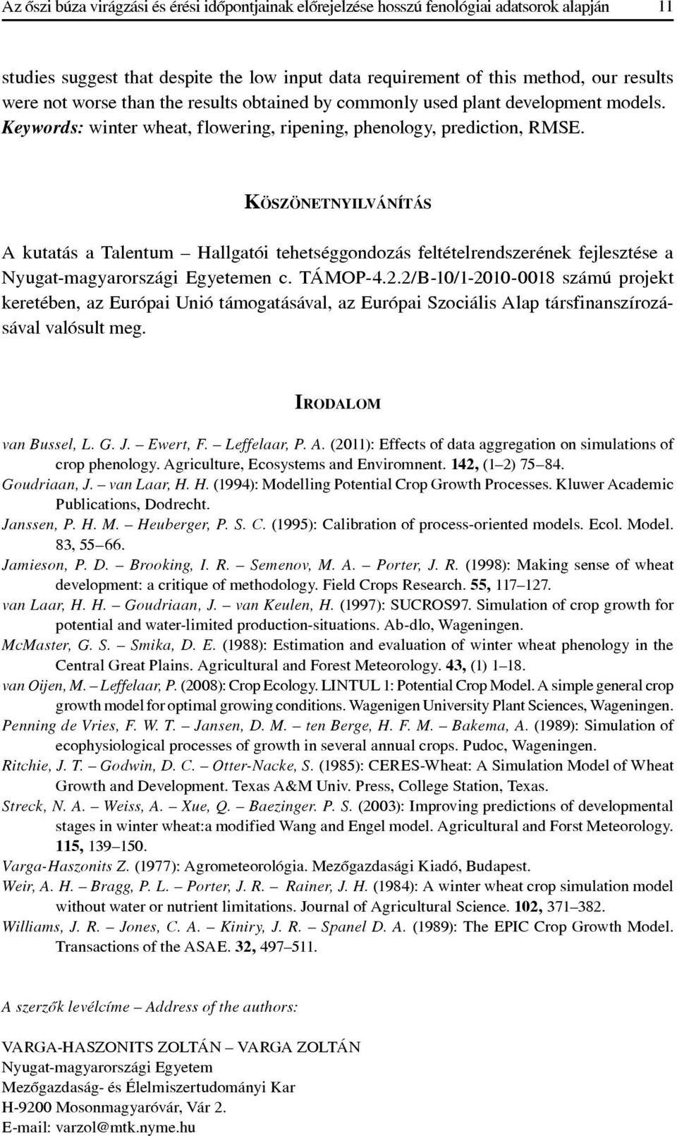 KÖSZÖNETNYILVÁNÍTÁS A kutatás a Talentum Hallgatói tehetséggondozás feltételrendszerének fejlesztése a Nyugat-magyarországi Egyetemen c. TÁMOP-4.2.