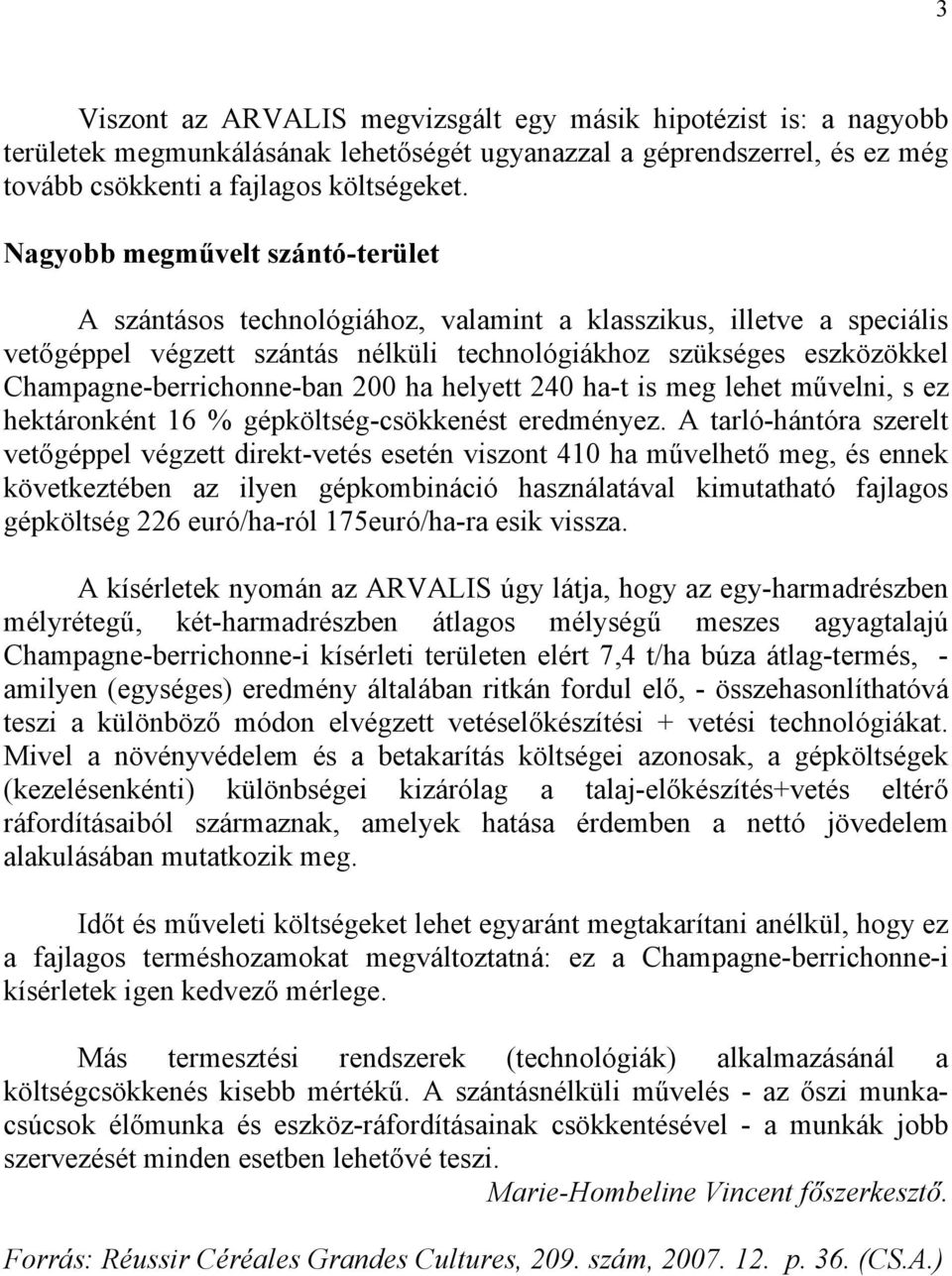 Champagne-berrichonne-ban 200 ha helyett 240 ha-t is meg lehet művelni, s ez hektáronként 16 % gépköltség-csökkenést eredményez.