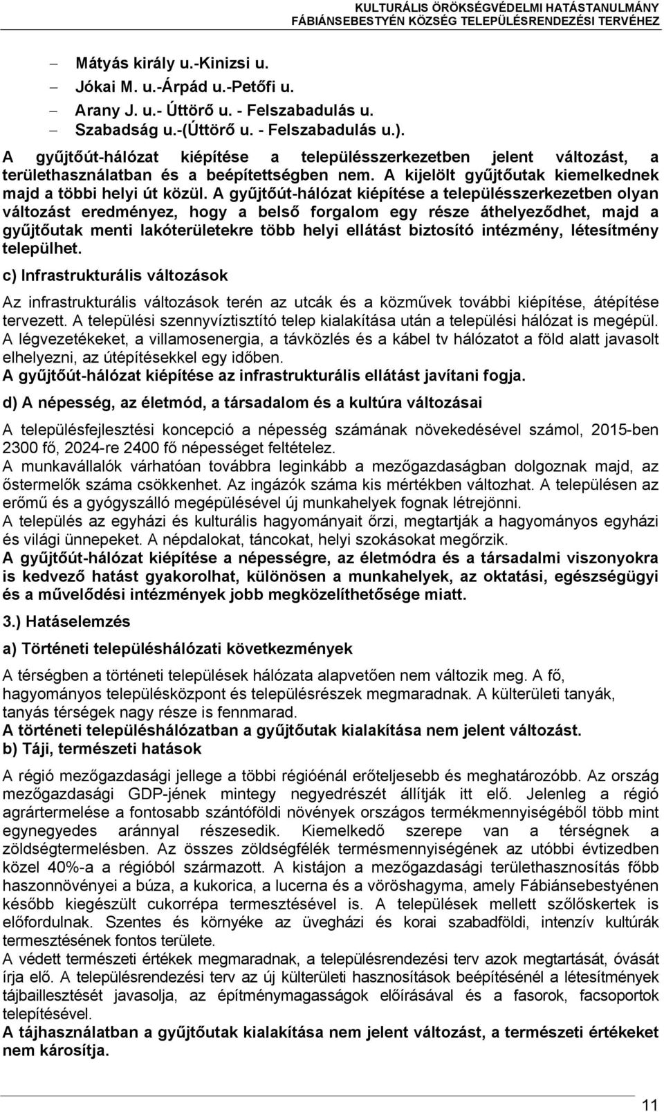 A gyűjtőút-hálózat kiépítése a településszerkezetben olyan változást eredményez, hogy a belső forgalom egy része áthelyeződhet, majd a gyűjtőutak menti lakóterületekre több helyi ellátást biztosító