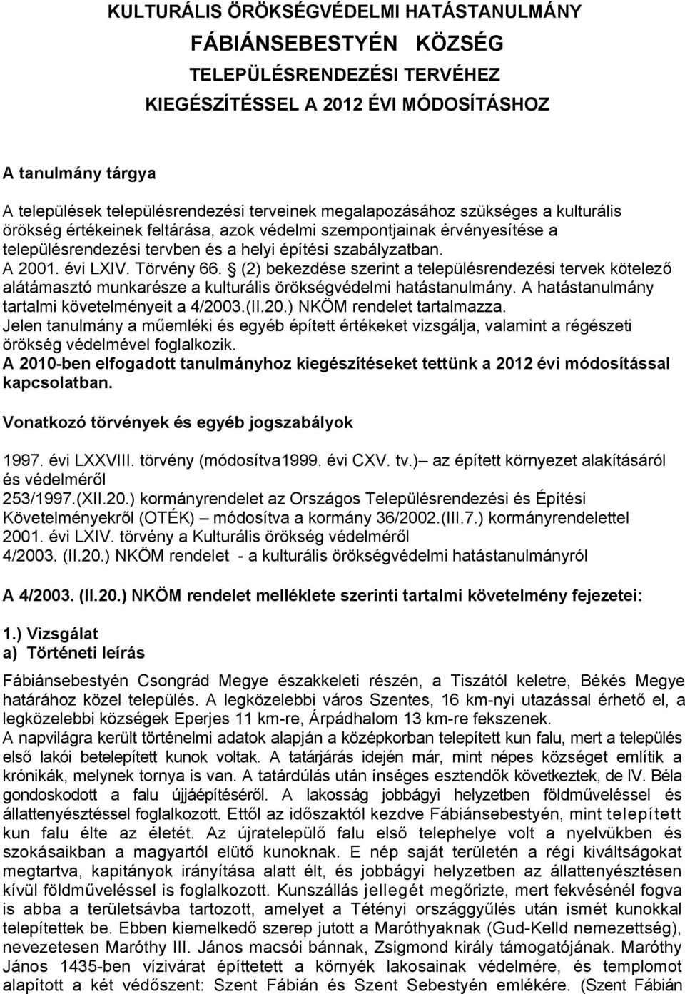 (2) bekezdése szerint a településrendezési tervek kötelező alátámasztó munkarésze a kulturális örökségvédelmi hatástanulmány. A hatástanulmány tartalmi követelményeit a 4/200