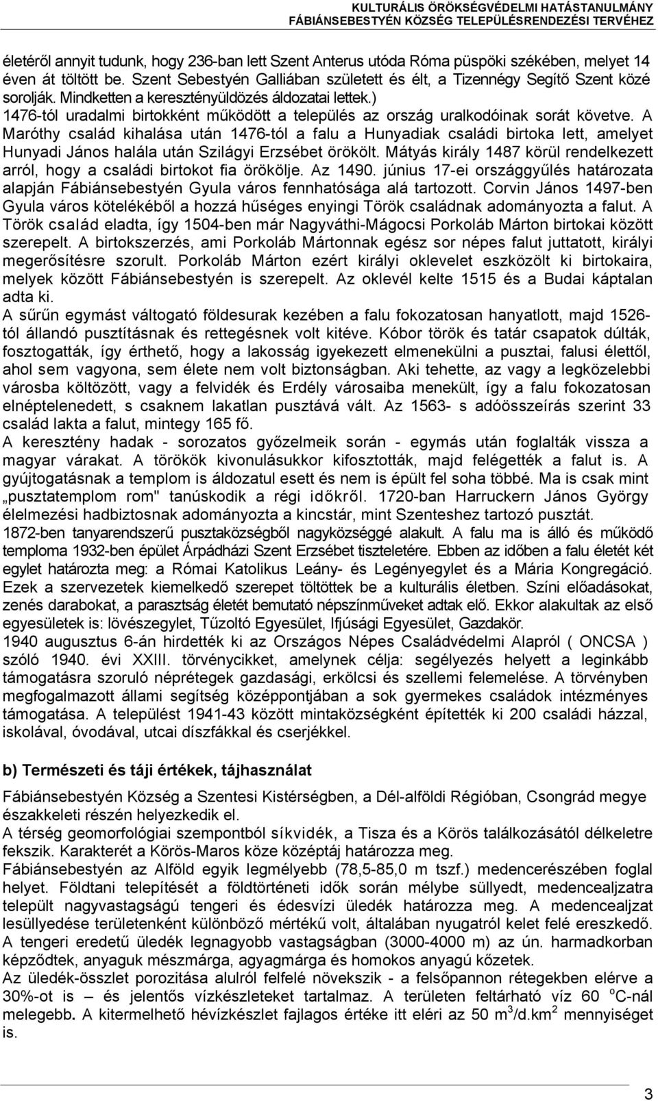 A Maróthy család kihalása után 1476-tól a falu a Hunyadiak családi birtoka lett, amelyet Hunyadi János halála után Szilágyi Erzsébet örökölt.