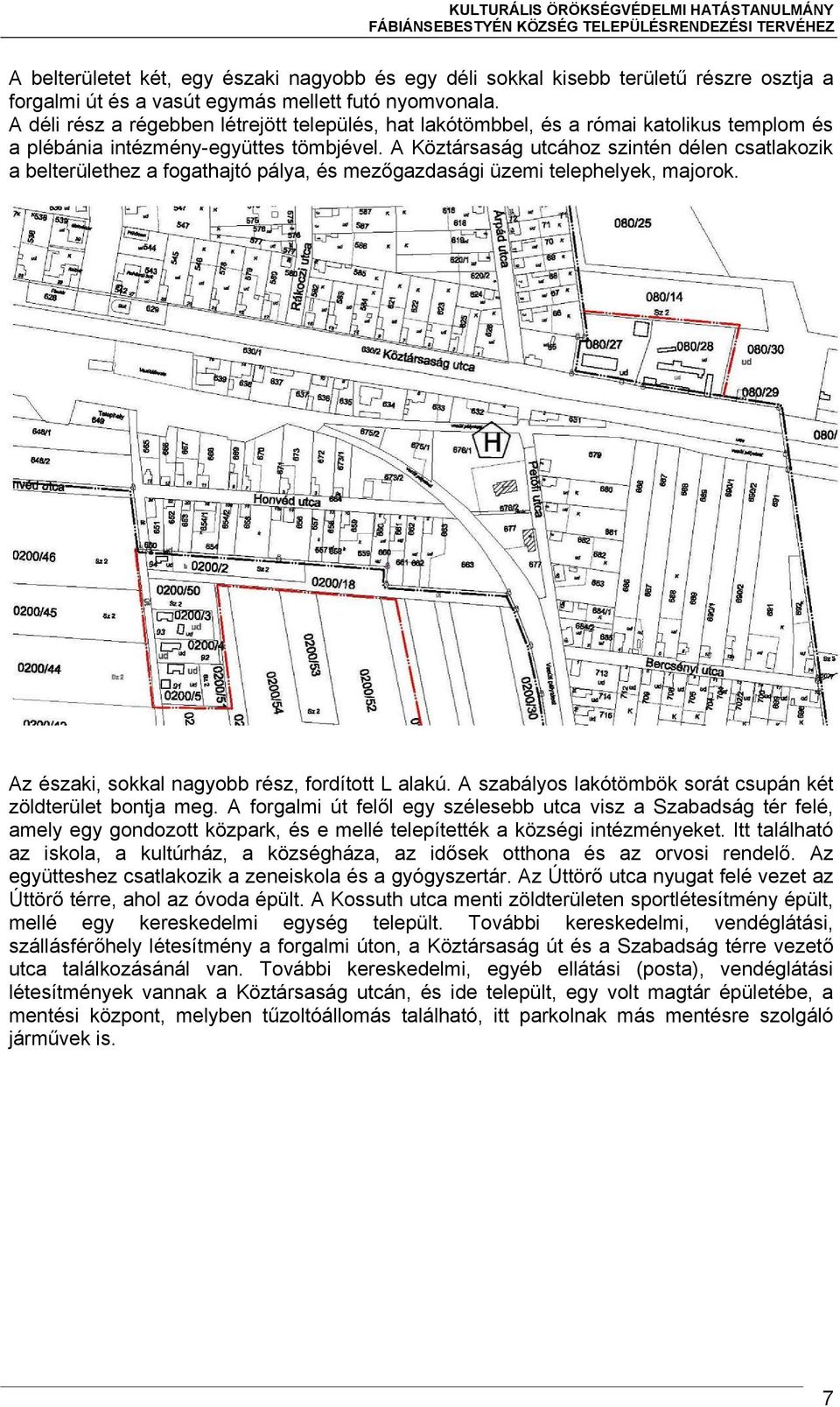 A Köztársaság utcához szintén délen csatlakozik a belterülethez a fogathajtó pálya, és mezőgazdasági üzemi telephelyek, majorok. Az északi, sokkal nagyobb rész, fordított L alakú.