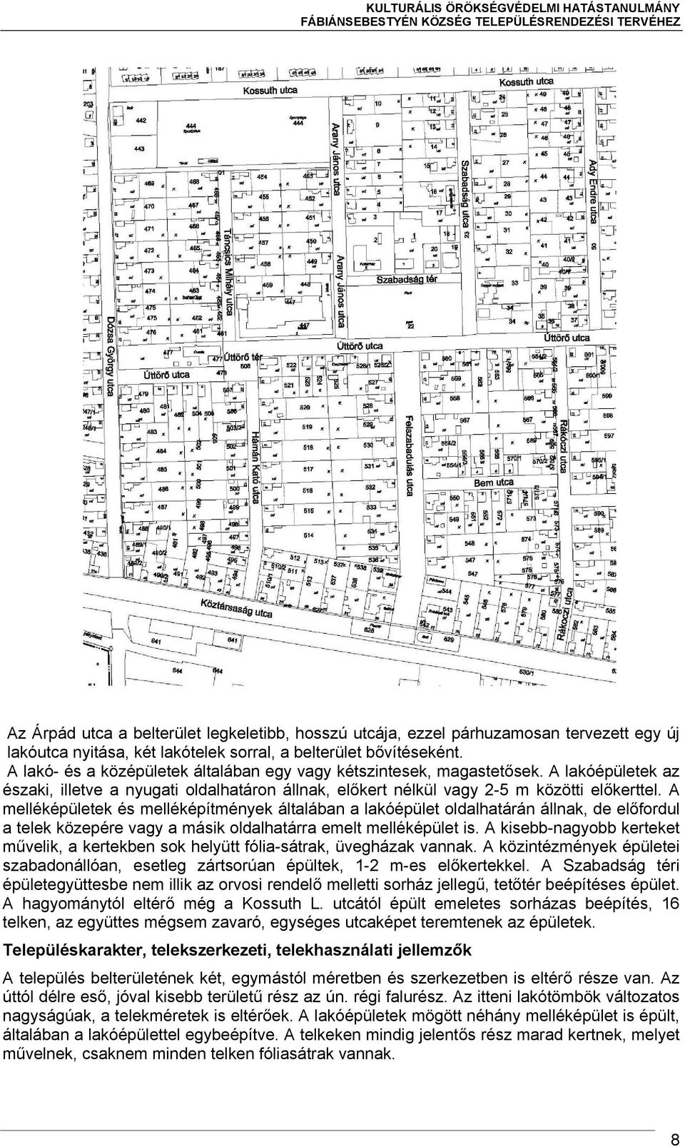 A melléképületek és melléképítmények általában a lakóépület oldalhatárán állnak, de előfordul a telek közepére vagy a másik oldalhatárra emelt melléképület is.