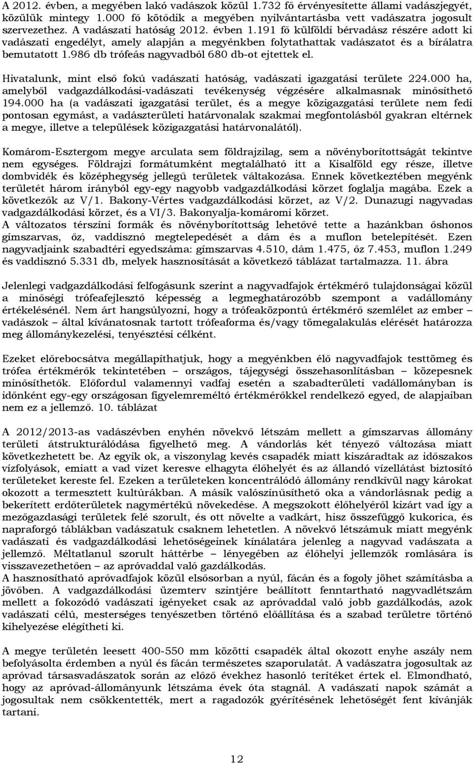 986 db trófeás nagyvadból 680 db-ot ejtettek el. Hivatalunk, mint első fokú vadászati hatóság, vadászati igazgatási területe 224.