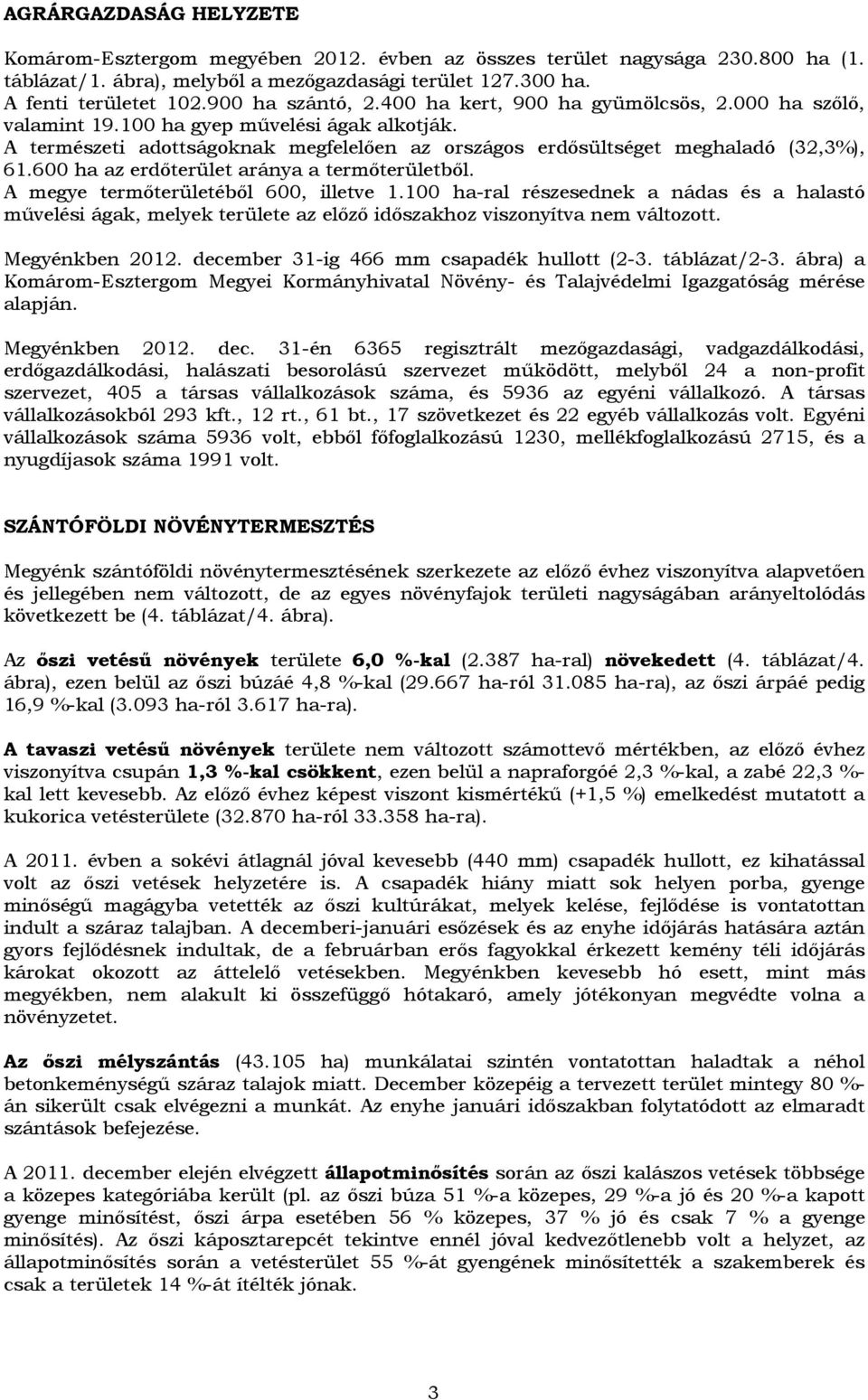 600 ha az erdőterület aránya a termőterületből. A megye termőterületéből 600, illetve 1.