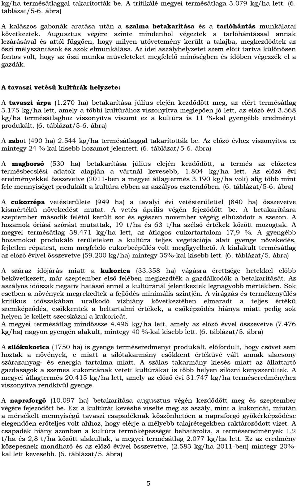 Augusztus végére szinte mindenhol végeztek a tarlóhántással annak lezárásával és attól függően, hogy milyen utóvetemény került a talajba, megkezdődtek az őszi mélyszántások és azok elmunkálása.