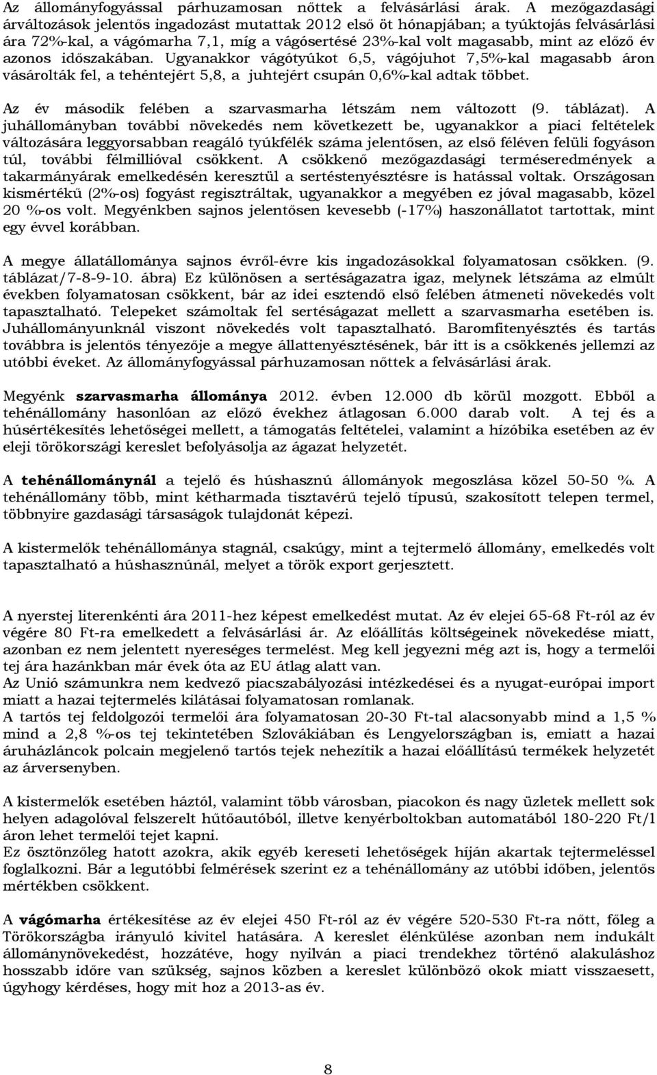 azonos időszakában. Ugyanakkor vágótyúkot 6,5, vágójuhot 7,5%-kal magasabb áron vásárolták fel, a tehéntejért 5,8, a juhtejért csupán 0,6%-kal adtak többet.