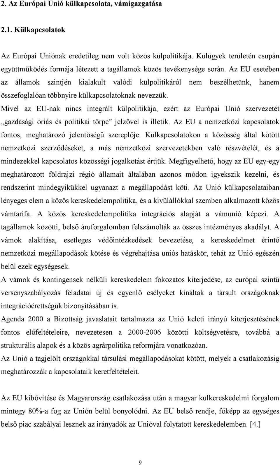 Az EU esetében az államok szintjén kialakult valódi külpolitikáról nem beszélhetünk, hanem összefoglalóan többnyire külkapcsolatoknak nevezzük.