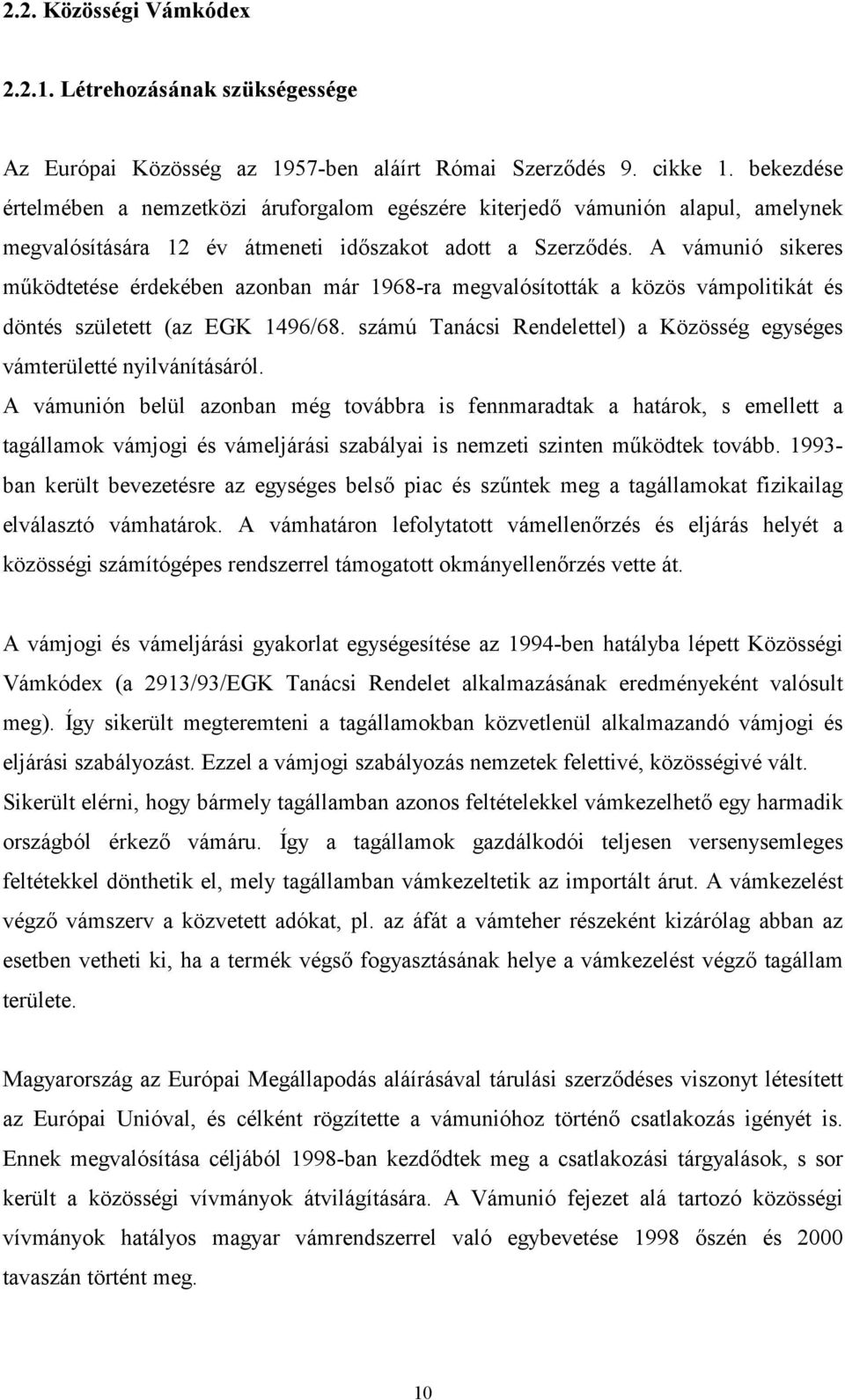 A vámunió sikeres mnködtetése érdekében azonban már 1968-ra megvalósították a közös vámpolitikát és döntés született (az EGK 1496/68.