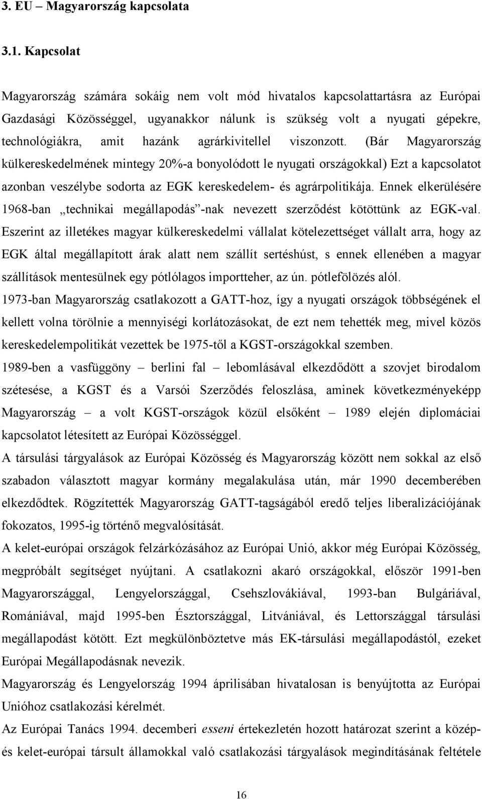 agrárkivitellel viszonzott. (Bár Magyarország külkereskedelmének mintegy 20%-a bonyolódott le nyugati országokkal) Ezt a kapcsolatot azonban veszélybe sodorta az EGK kereskedelem- és agrárpolitikája.