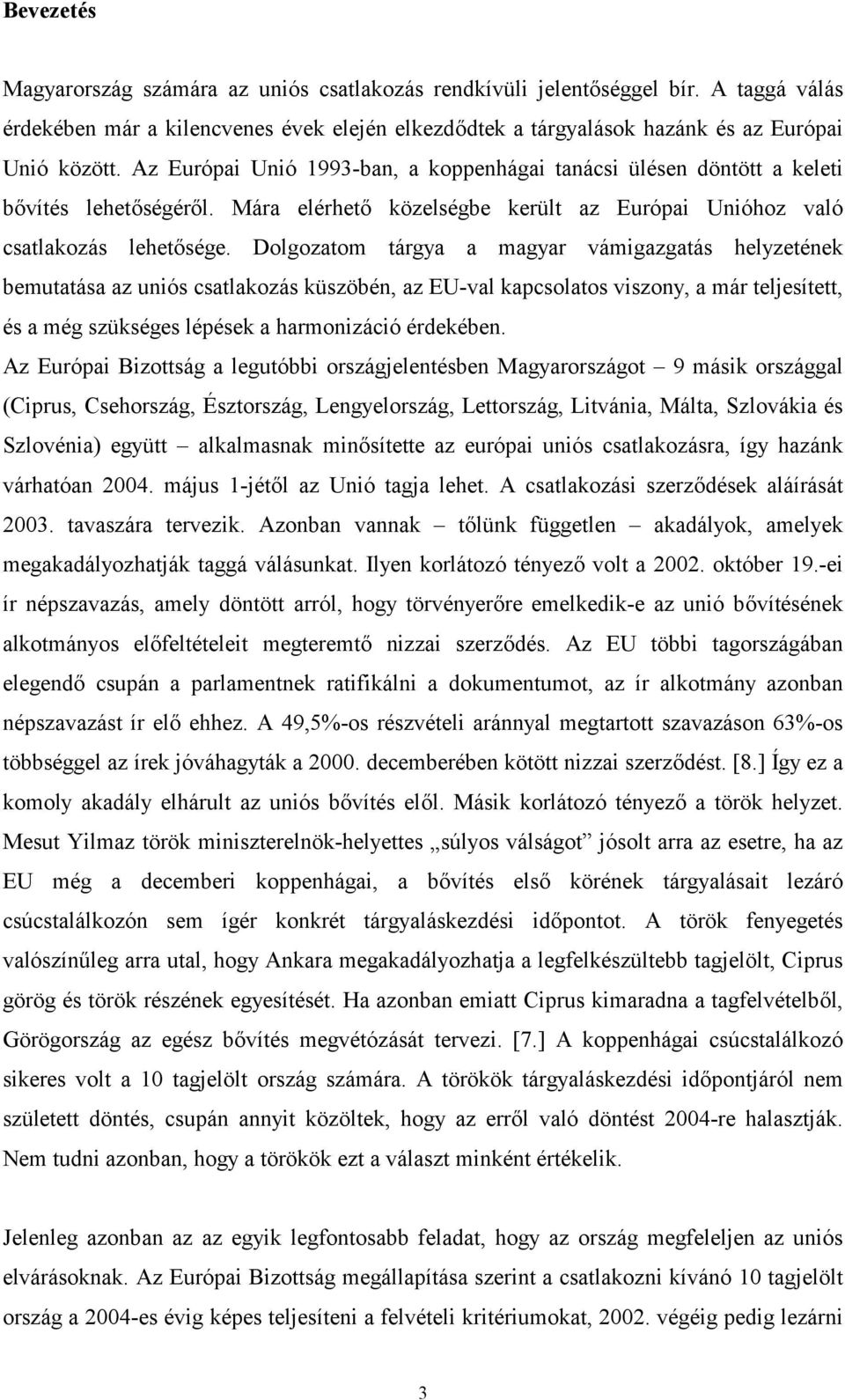 Dolgozatom tárgya a magyar vámigazgatás helyzetének bemutatása az uniós csatlakozás küszöbén, az EU-val kapcsolatos viszony, a már teljesített, és a még szükséges lépések a harmonizáció érdekében.