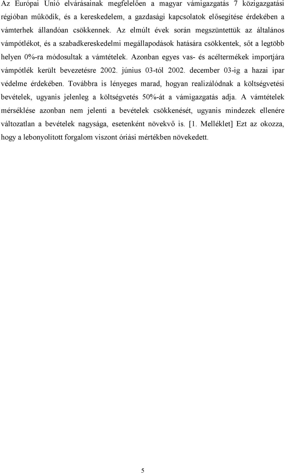 Azonban egyes vas- és acéltermékek importjára vámpótlék került bevezetésre 2002. június 03-tól 2002. december 03-ig a hazai ipar védelme érdekében.