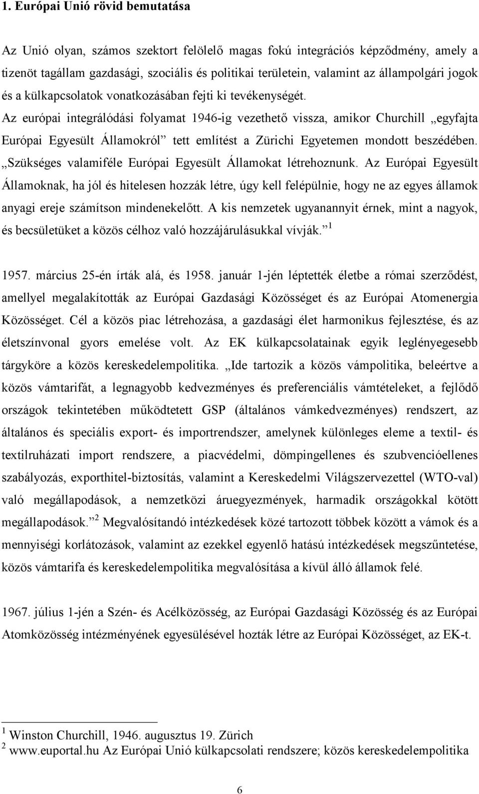 Az európai integrálódási folyamat 1946-ig vezethet vissza, amikor Churchill egyfajta Európai Egyesült Államokról tett említést a Zürichi Egyetemen mondott beszédében.