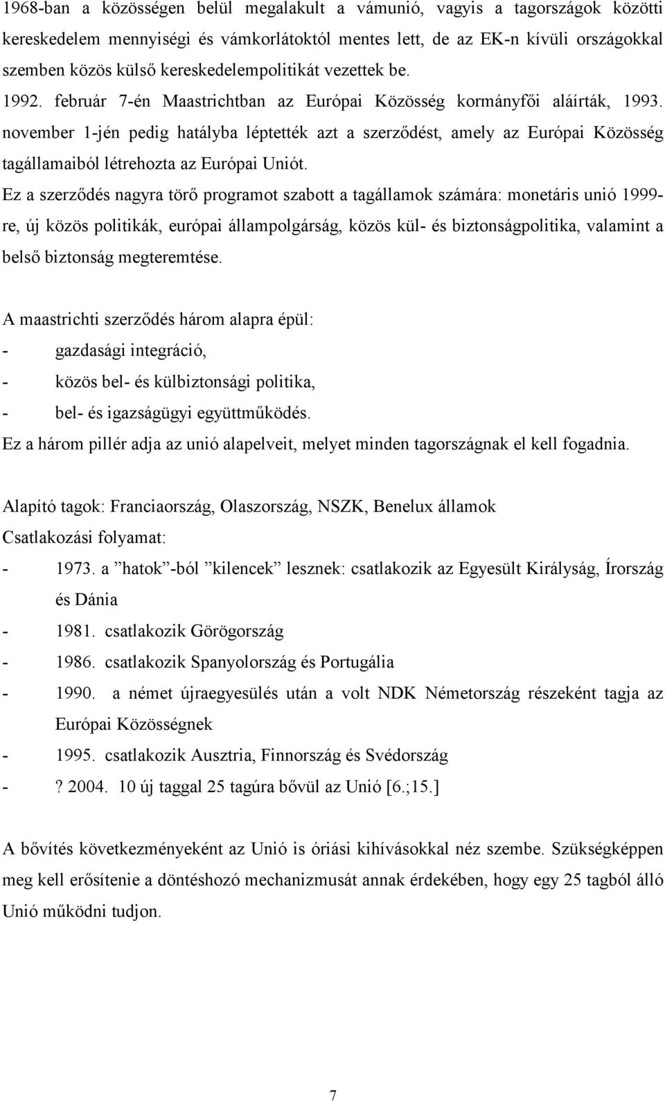 november 1-jén pedig hatályba léptették azt a szerzdést, amely az Európai Közösség tagállamaiból létrehozta az Európai Uniót.