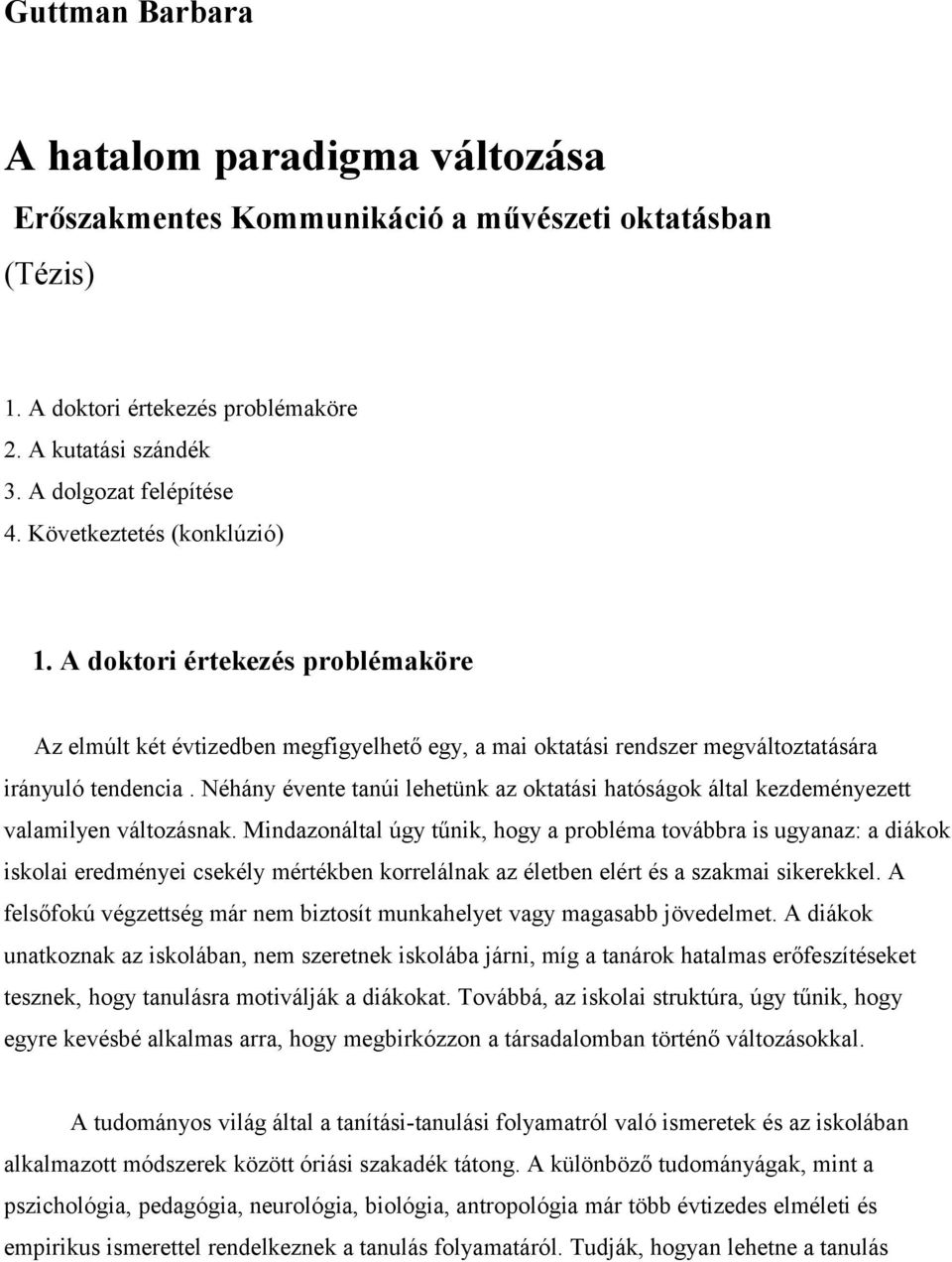 Néhány évente tanúi lehetünk az oktatási hatóságok által kezdeményezett valamilyen változásnak.