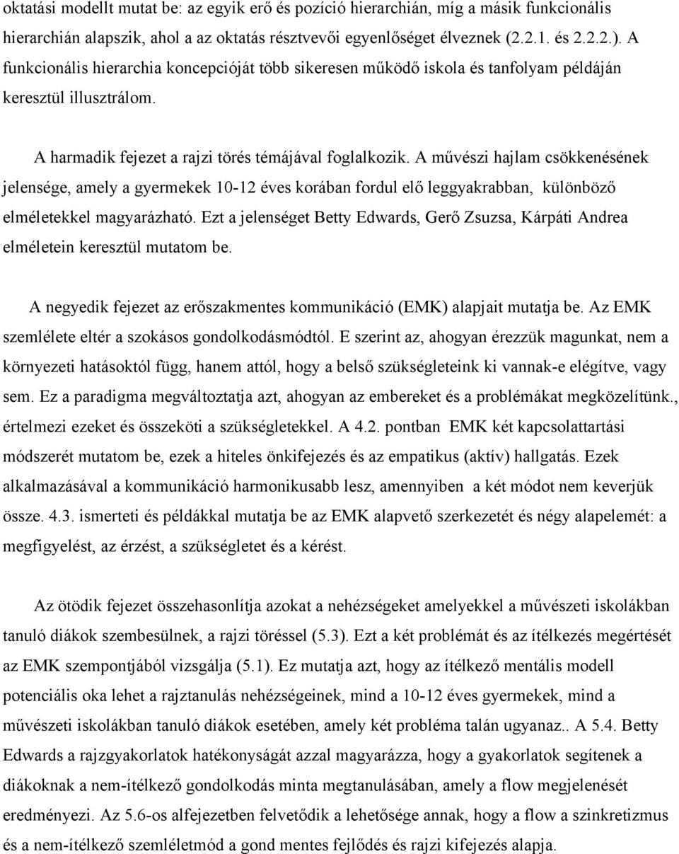 A művészi hajlam csökkenésének jelensége, amely a gyermekek 10-12 éves korában fordul elő leggyakrabban, különböző elméletekkel magyarázható.