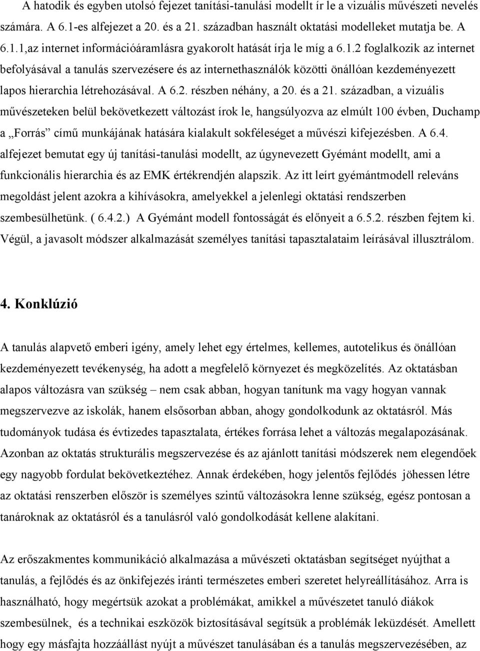 században, a vizuális művészeteken belül bekövetkezett változást írok le, hangsúlyozva az elmúlt 100 évben, Duchamp a Forrás című munkájának hatására kialakult sokféleséget a művészi kifejezésben.