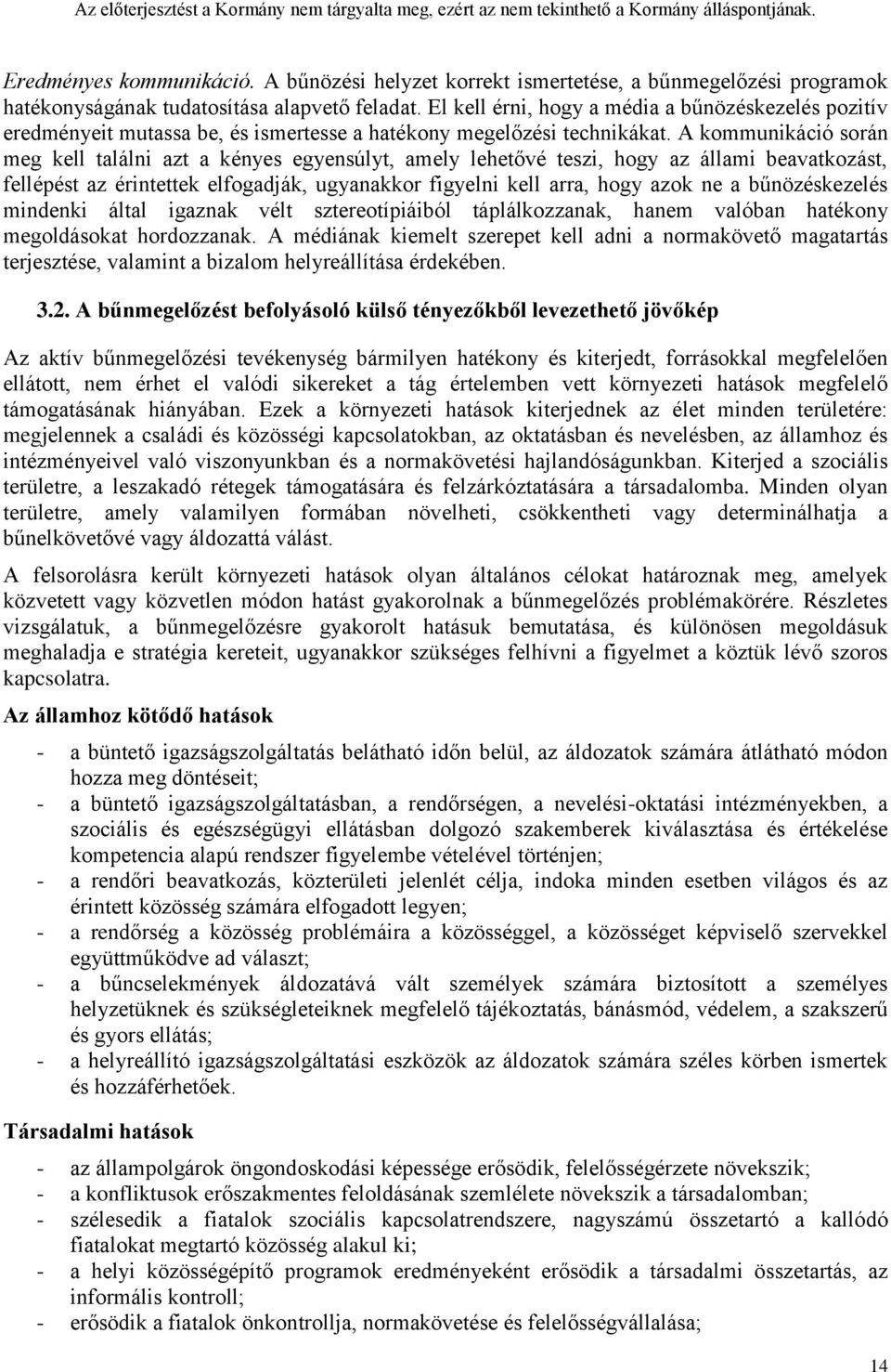 A kommunikáció során meg kell találni azt a kényes egyensúlyt, amely lehetővé teszi, hogy az állami beavatkozást, fellépést az érintettek elfogadják, ugyanakkor figyelni kell arra, hogy azok ne a