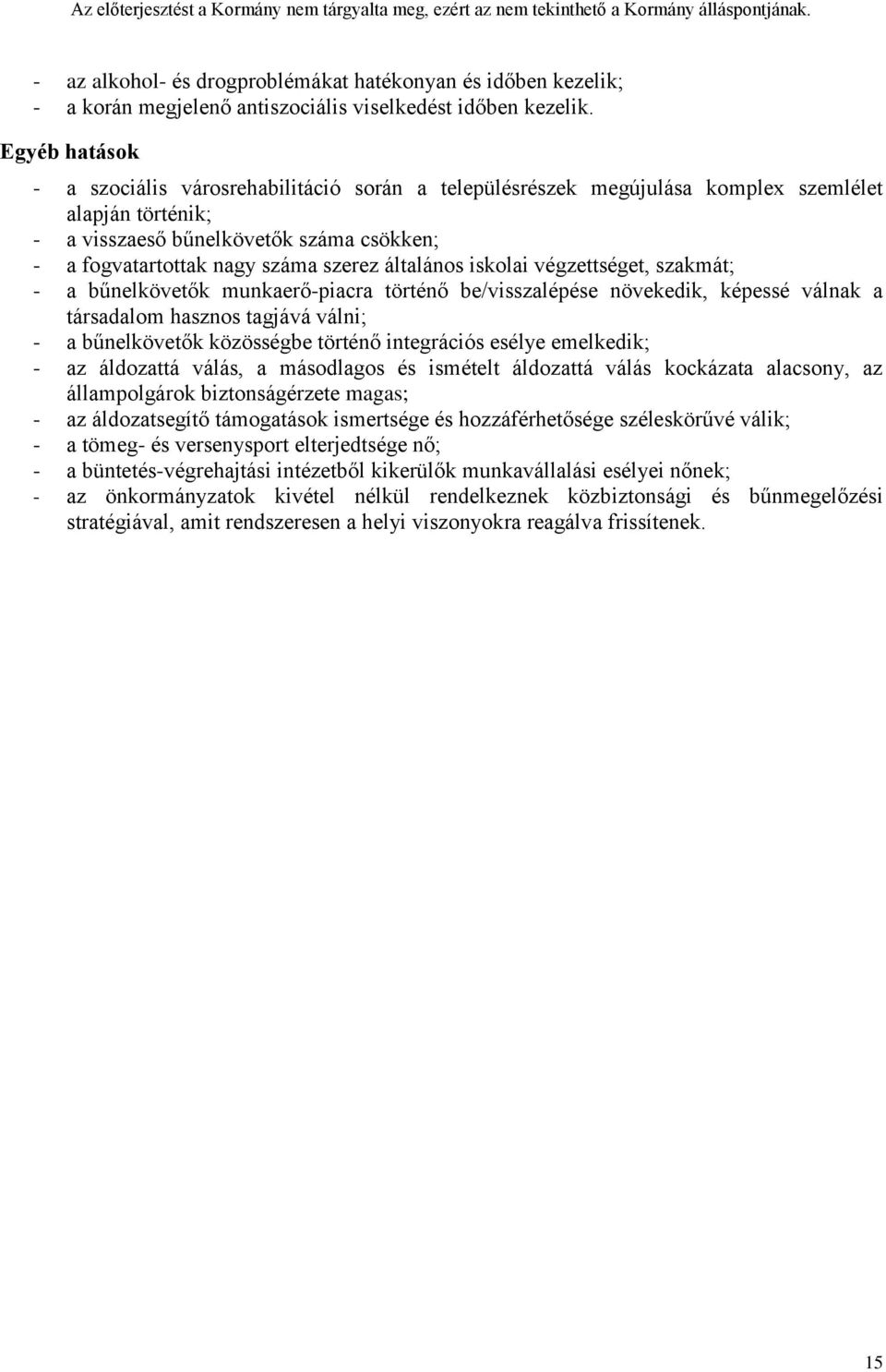 általános iskolai végzettséget, szakmát; - a bűnelkövetők munkaerő-piacra történő be/visszalépése növekedik, képessé válnak a társadalom hasznos tagjává válni; - a bűnelkövetők közösségbe történő