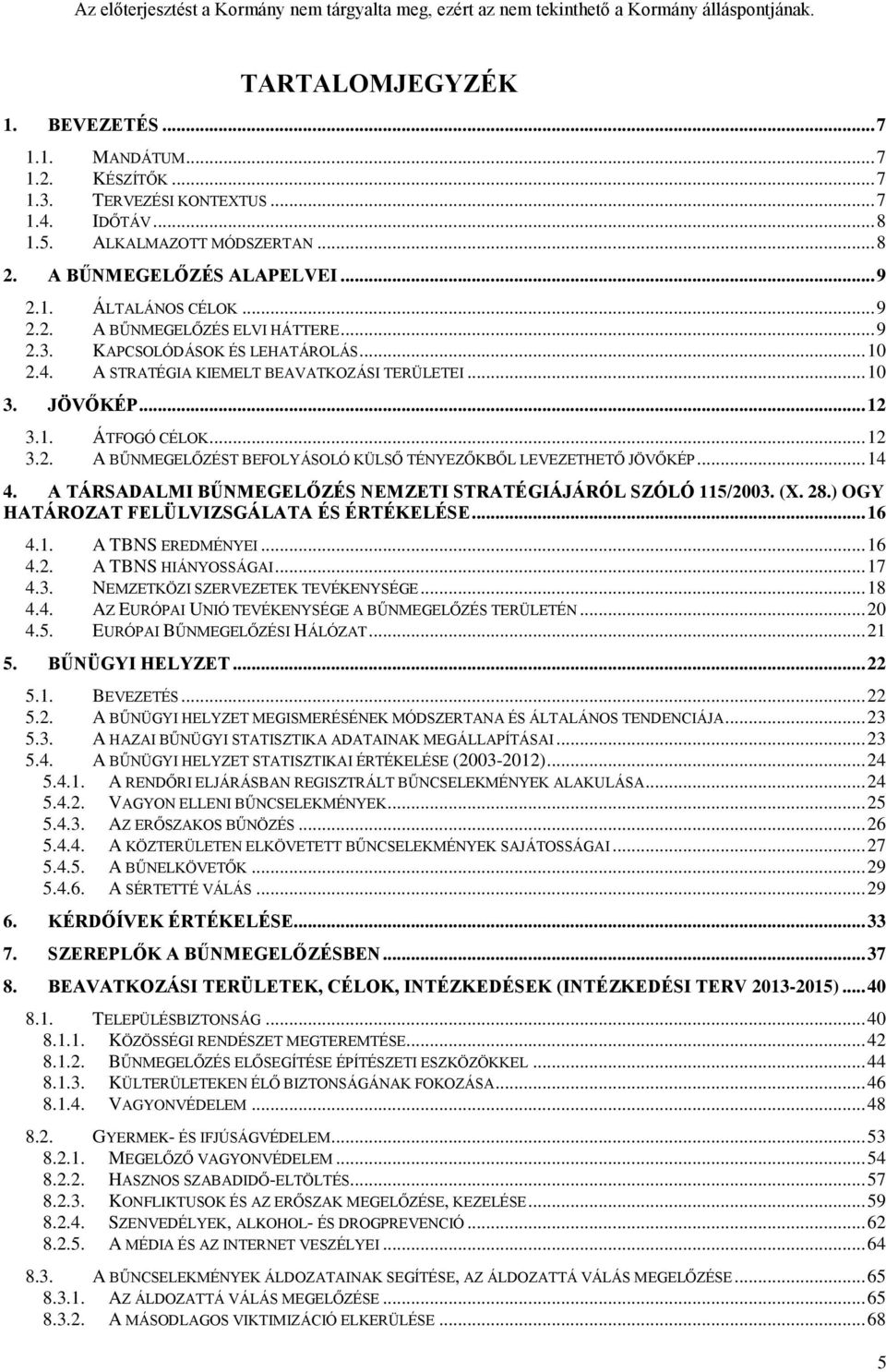 .. 14 4. A TÁRSADALMI BŰNMEGELŐZÉS NEMZETI STRATÉGIÁJÁRÓL SZÓLÓ 115/2003. (X. 28.) OGY HATÁROZAT FELÜLVIZSGÁLATA ÉS ÉRTÉKELÉSE... 16 4.1. A TBNS EREDMÉNYEI... 16 4.2. A TBNS HIÁNYOSSÁGAI... 17 4.3. NEMZETKÖZI SZERVEZETEK TEVÉKENYSÉGE.