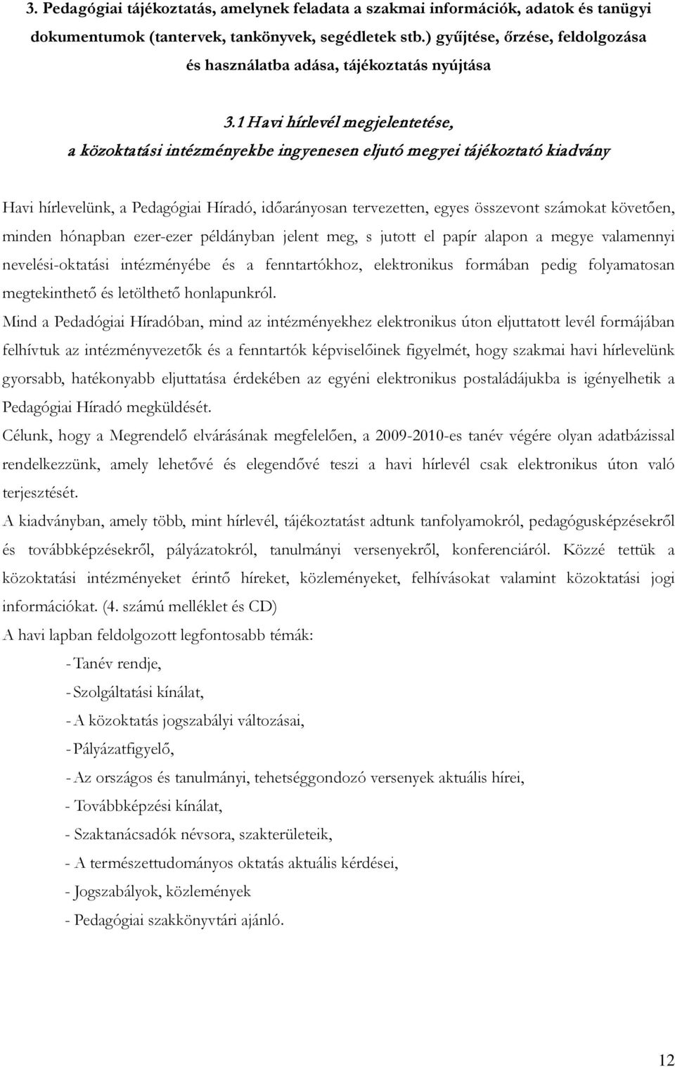 1 Havi hírlevél megjelentetése, a közoktatási intézményekbe ingyenesen eljutó megyei tájékoztató kiadvány Havi hírlevelünk, a Pedagógiai Híradó, időarányosan tervezetten, egyes összevont számokat