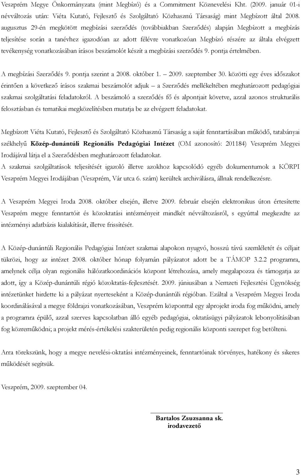 elvégzett tevékenység vonatkozásában írásos beszámolót készít a megbízási szerződés 9. pontja értelmében. A megbízási Szerződés 9. pontja szerint a 2008. október 1. 2009. szeptember 30.