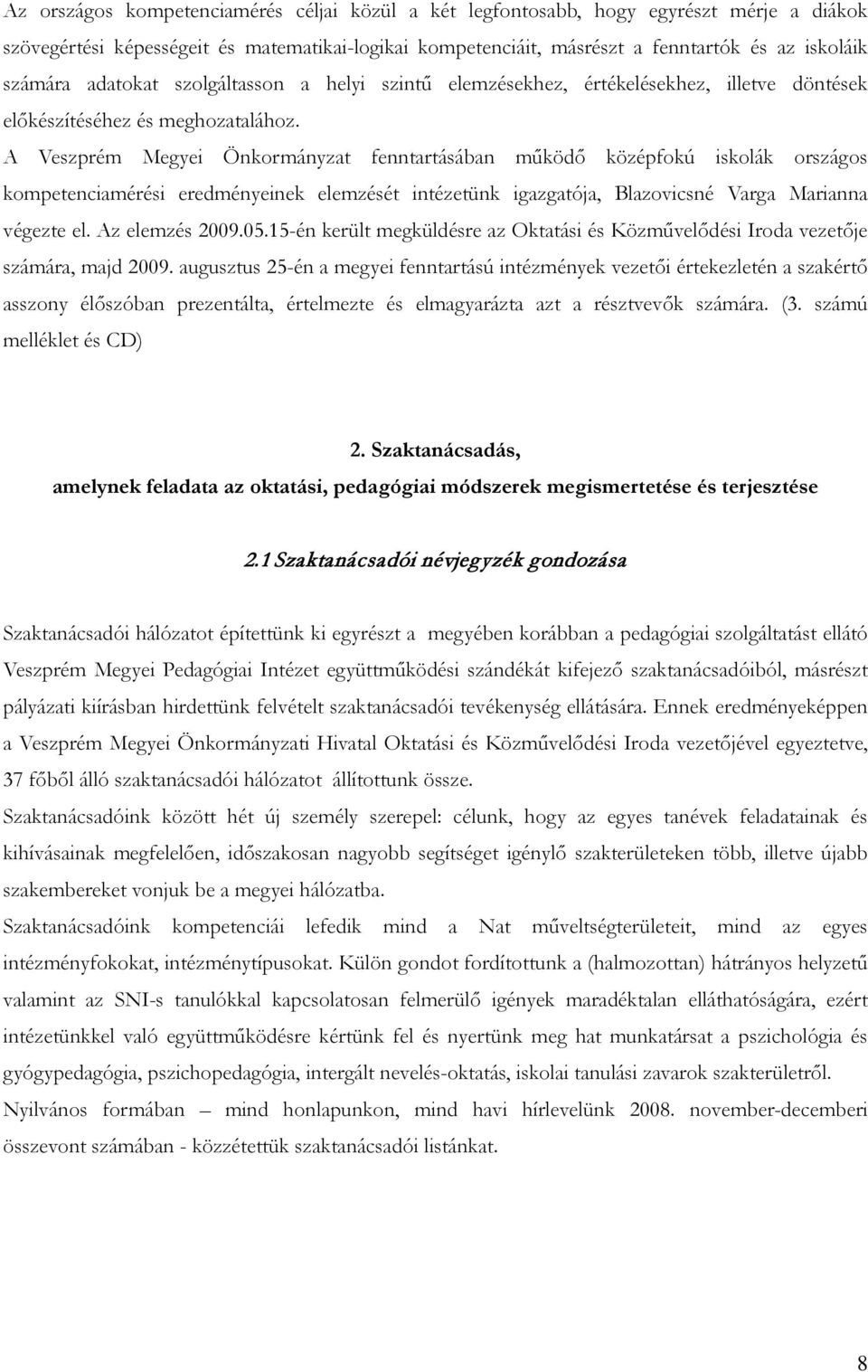 A Veszprém Megyei Önkormányzat fenntartásában működő középfokú iskolák országos kompetenciamérési eredményeinek elemzését intézetünk igazgatója, Blazovicsné Varga Marianna végezte el. Az elemzés 2009.