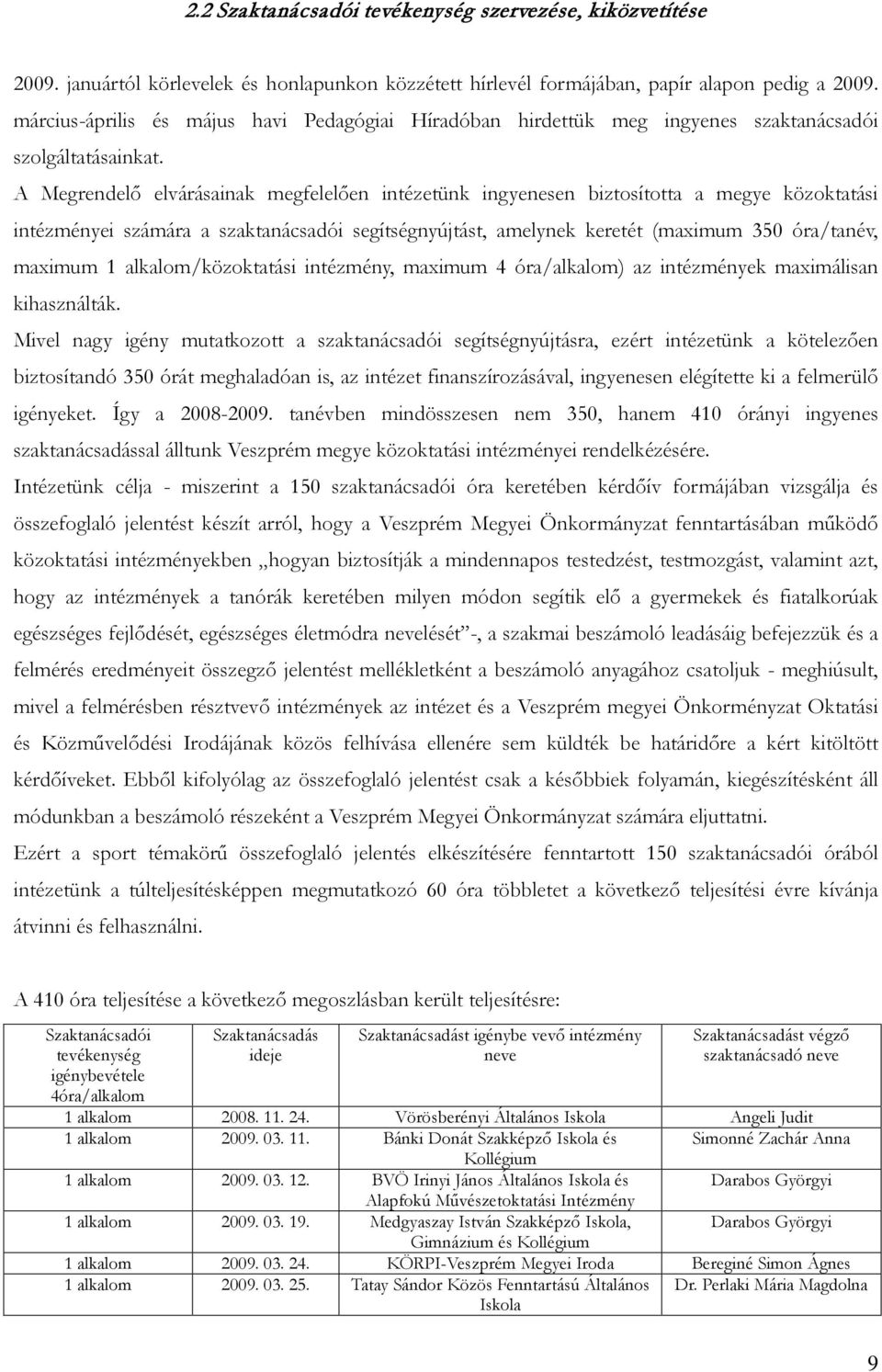 A Megrendelő elvárásainak megfelelően intézetünk ingyenesen biztosította a megye közoktatási intézményei számára a szaktanácsadói segítségnyújtást, amelynek keretét (maximum 350 óra/tanév, maximum 1