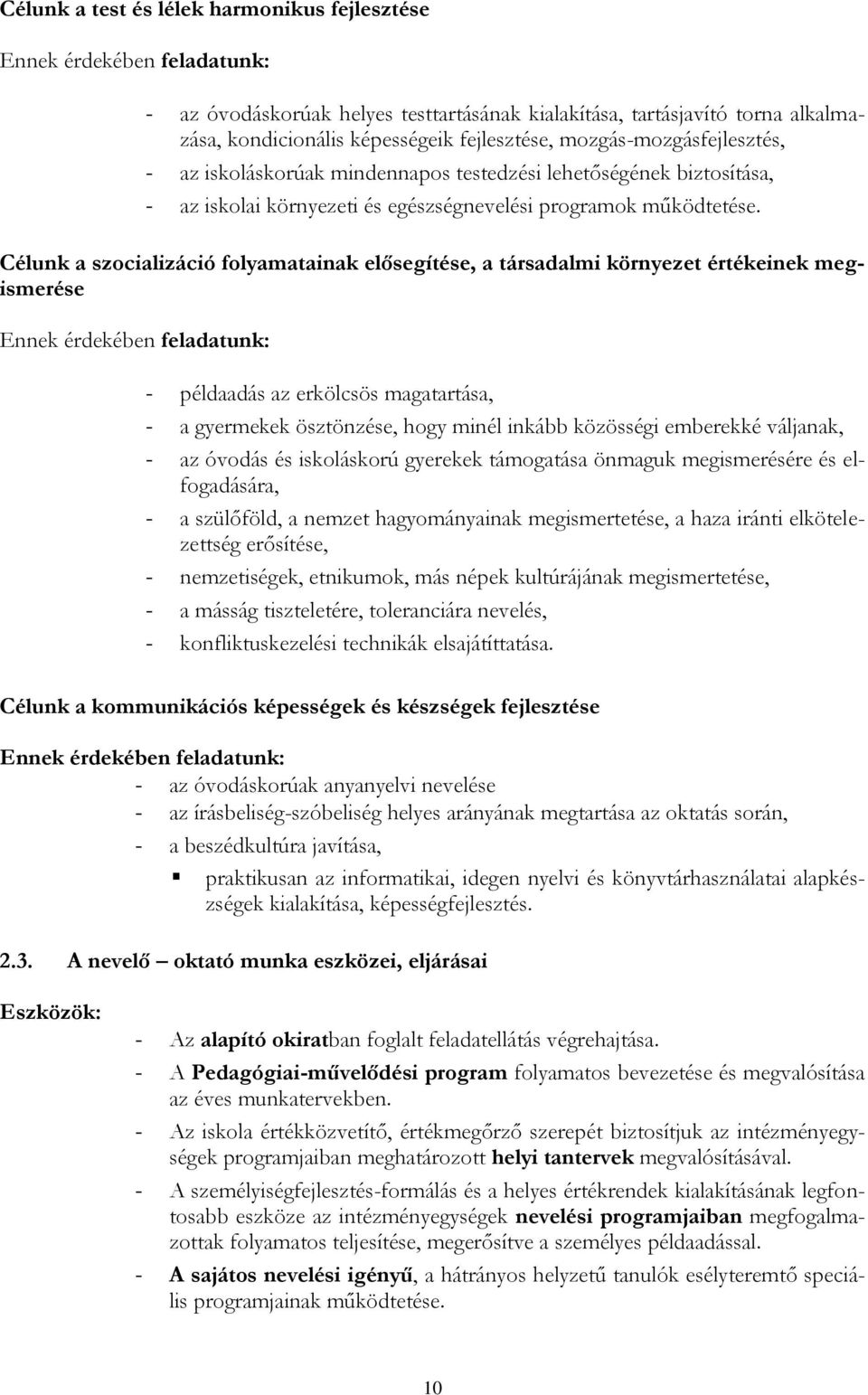 Célunk a szocializáció folyamatainak elősegítése, a társadalmi környezet értékeinek megismerése Ennek érdekében feladatunk: - példaadás az erkölcsös magatartása, - a gyermekek ösztönzése, hogy minél