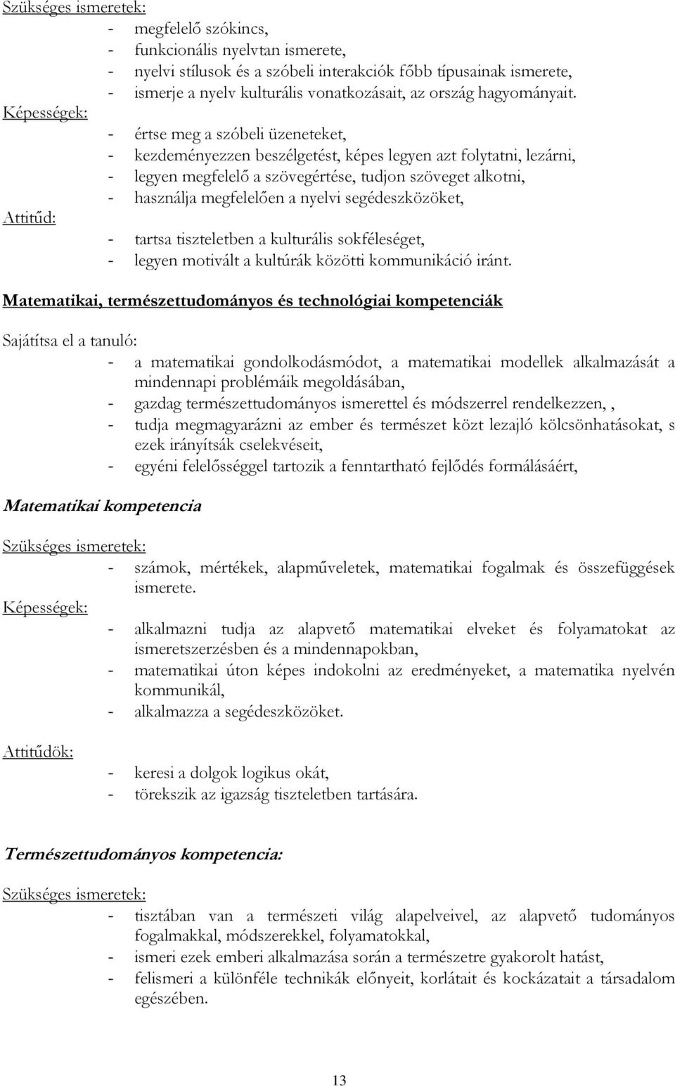 Képességek: - értse meg a szóbeli üzeneteket, - kezdeményezzen beszélgetést, képes legyen azt folytatni, lezárni, - legyen megfelelő a szövegértése, tudjon szöveget alkotni, - használja megfelelően a