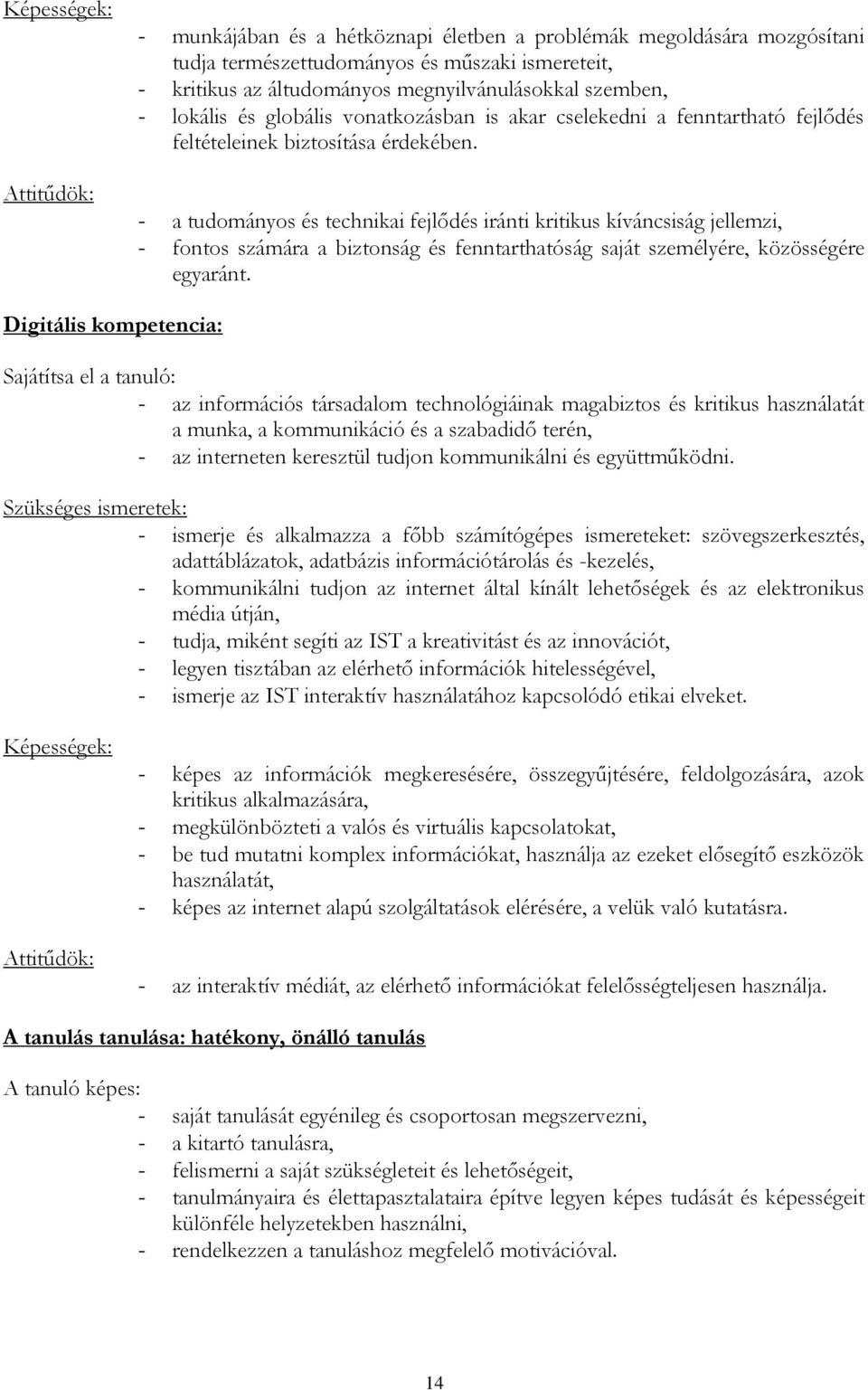 - a tudományos és technikai fejlődés iránti kritikus kíváncsiság jellemzi, - fontos számára a biztonság és fenntarthatóság saját személyére, közösségére egyaránt.