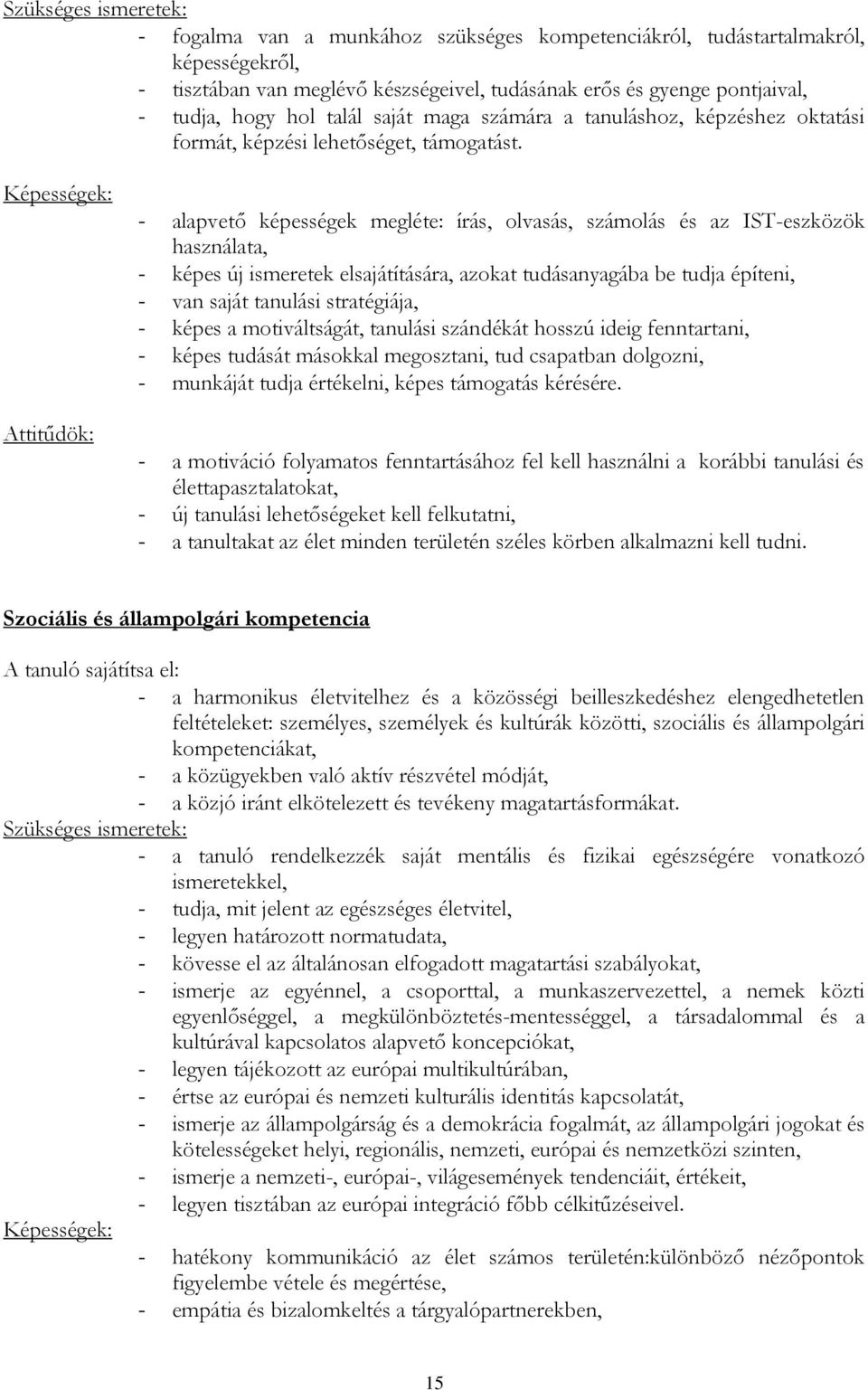 Képességek: Attitűdök: - alapvető képességek megléte: írás, olvasás, számolás és az IST-eszközök használata, - képes új ismeretek elsajátítására, azokat tudásanyagába be tudja építeni, - van saját