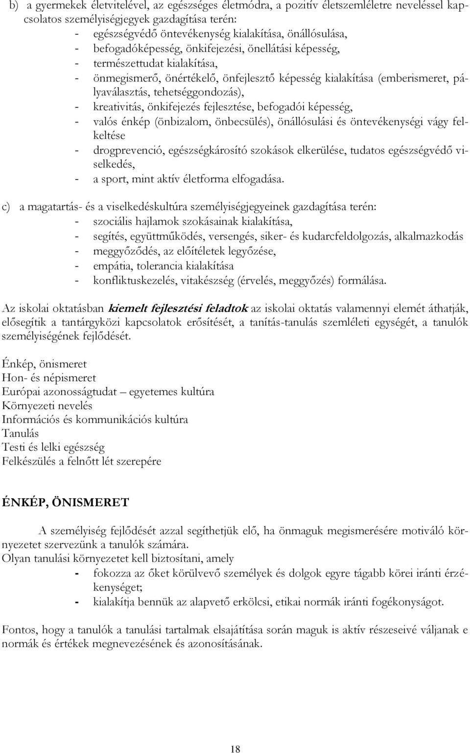 kreativitás, önkifejezés fejlesztése, befogadói képesség, - valós énkép (önbizalom, önbecsülés), önállósulási és öntevékenységi vágy felkeltése - drogprevenció, egészségkárosító szokások elkerülése,