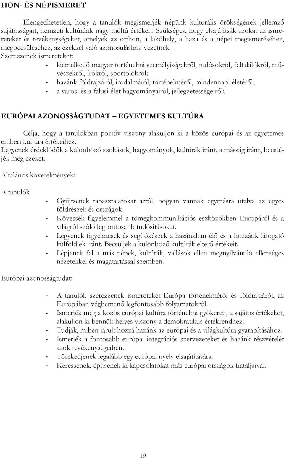 Szerezzenek ismereteket: - kiemelkedő magyar történelmi személyiségekről, tudósokról, feltalálókról, művészekről, írókról, sportolókról; - hazánk földrajzáról, irodalmáról, történelméről, mindennapi