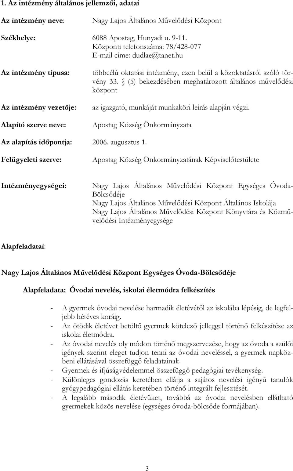 hu Az intézmény típusa: Az intézmény vezetője: Alapító szerve neve: többcélú oktatási intézmény, ezen belül a közoktatásról szóló törvény 33.