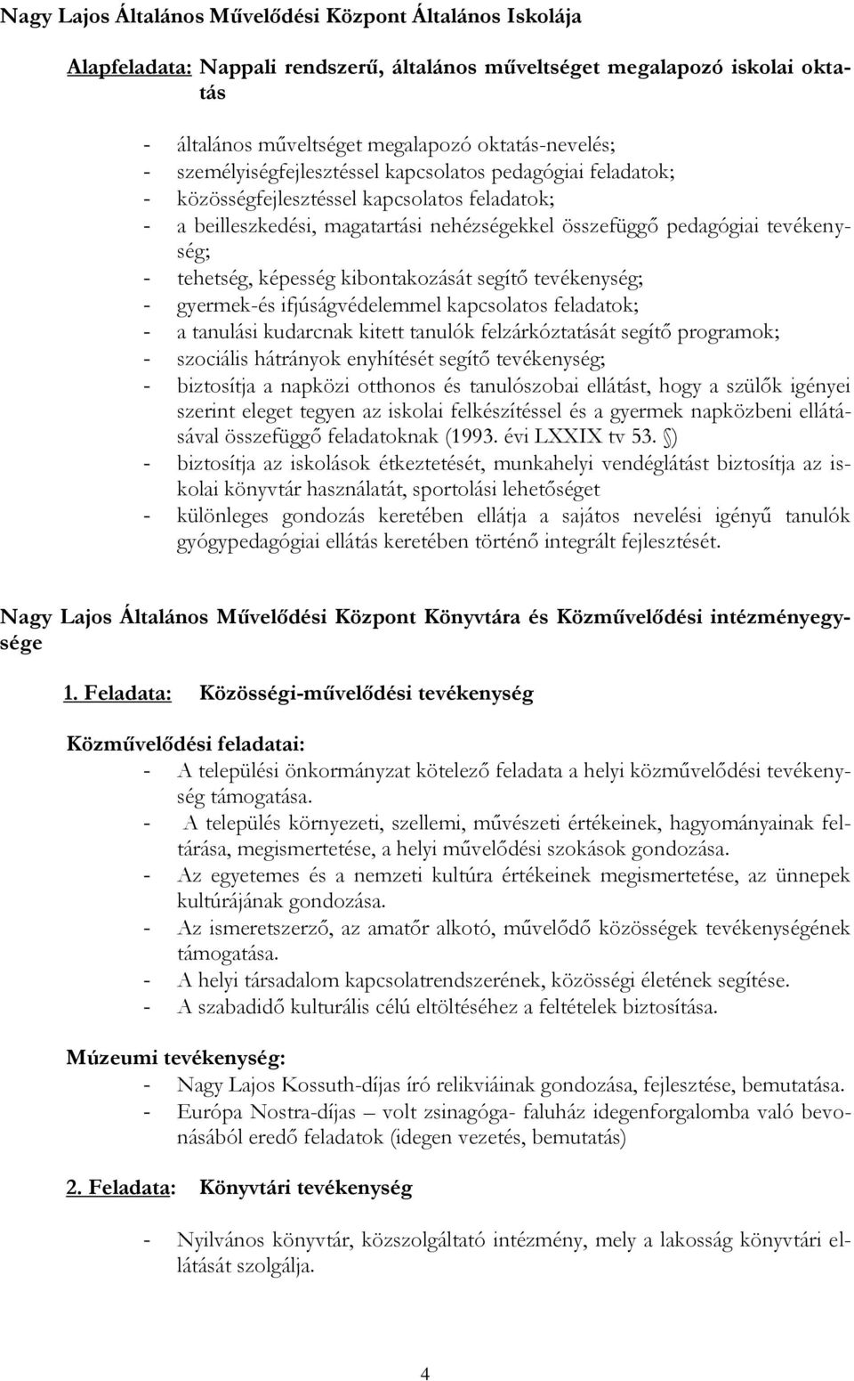 képesség kibontakozását segítő tevékenység; - gyermek-és ifjúságvédelemmel kapcsolatos feladatok; - a tanulási kudarcnak kitett tanulók felzárkóztatását segítő programok; - szociális hátrányok